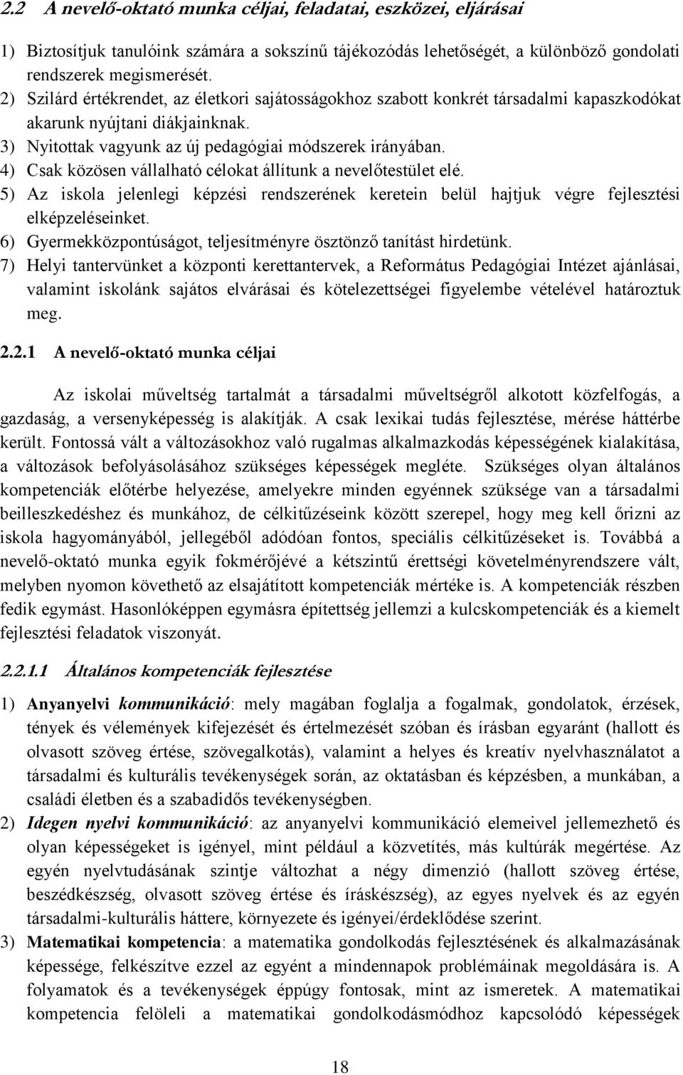 4) Csak közösen vállalható célokat állítunk a nevelőtestület elé. 5) Az iskola jelenlegi képzési rendszerének keretein belül hajtjuk végre fejlesztési elképzeléseinket.