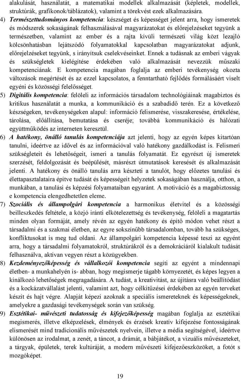 ember és a rajta kívüli természeti világ közt lezajló kölcsönhatásban lejátszódó folyamatokkal kapcsolatban magyarázatokat adjunk, előrejelzéseket tegyünk, s irányítsuk cselekvéseinket.