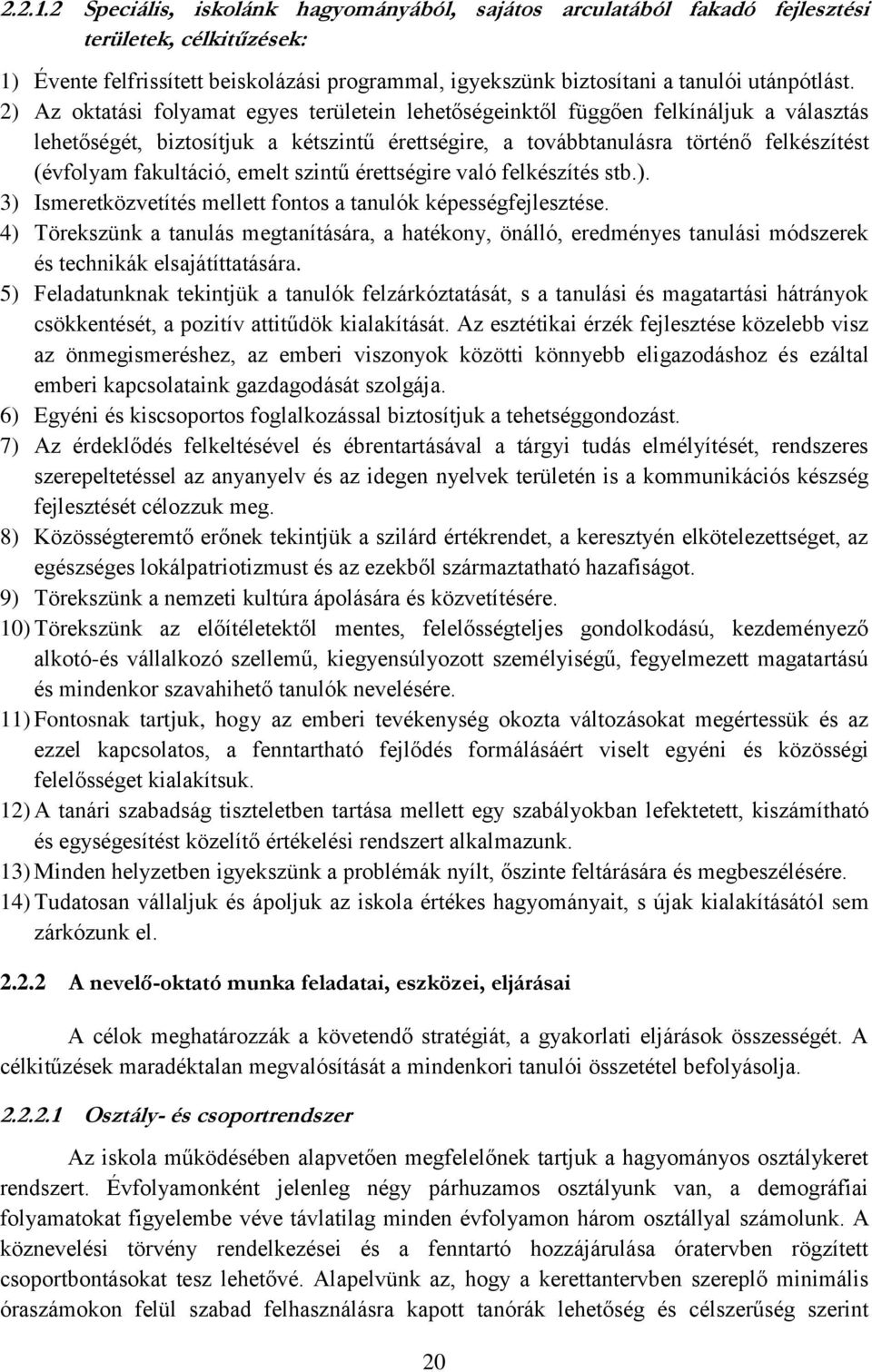 2) Az oktatási folyamat egyes területein lehetőségeinktől függően felkínáljuk a választás lehetőségét, biztosítjuk a kétszintű érettségire, a továbbtanulásra történő felkészítést (évfolyam