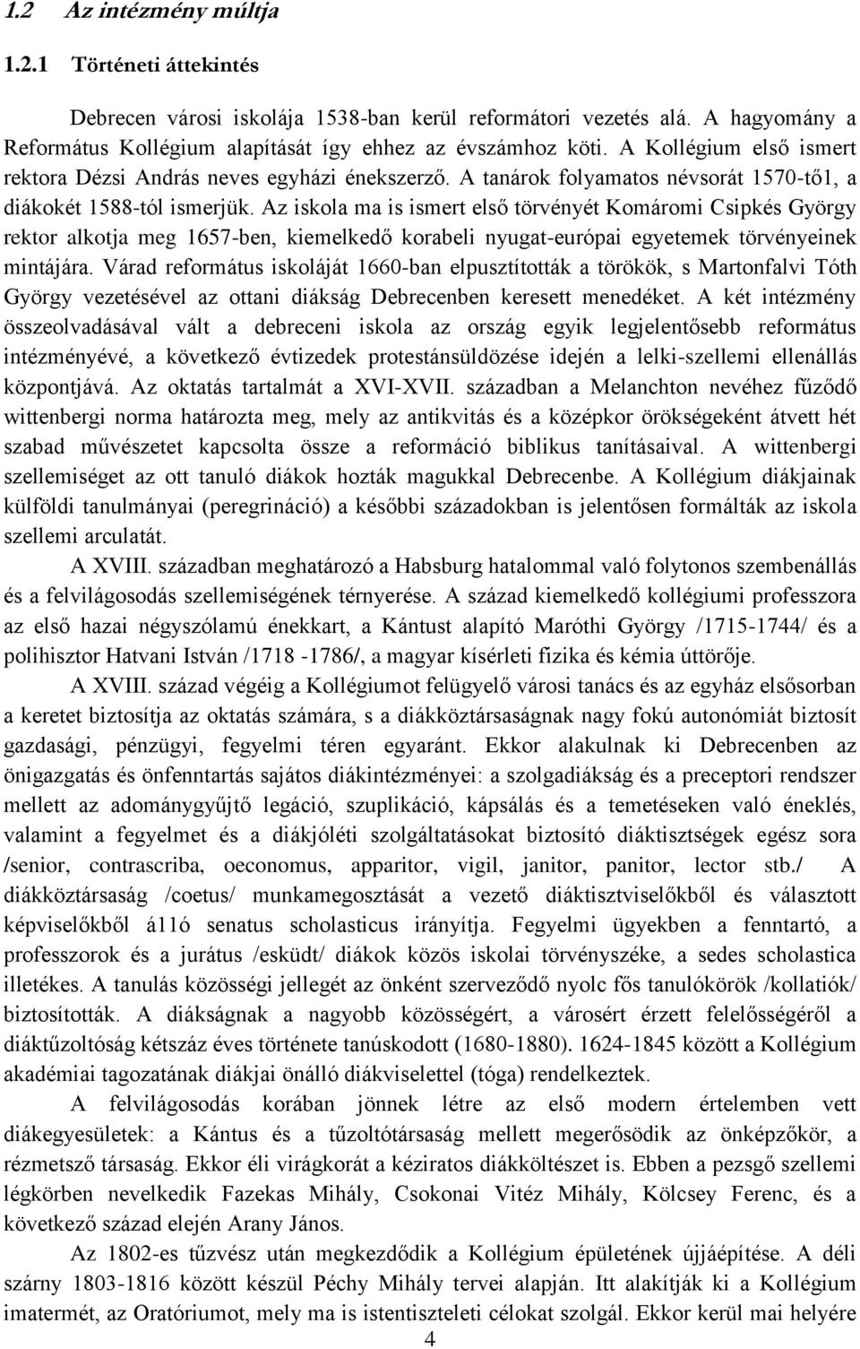 Az iskola ma is ismert első törvényét Komáromi Csipkés György rektor alkotja meg 1657-ben, kiemelkedő korabeli nyugat-európai egyetemek törvényeinek mintájára.