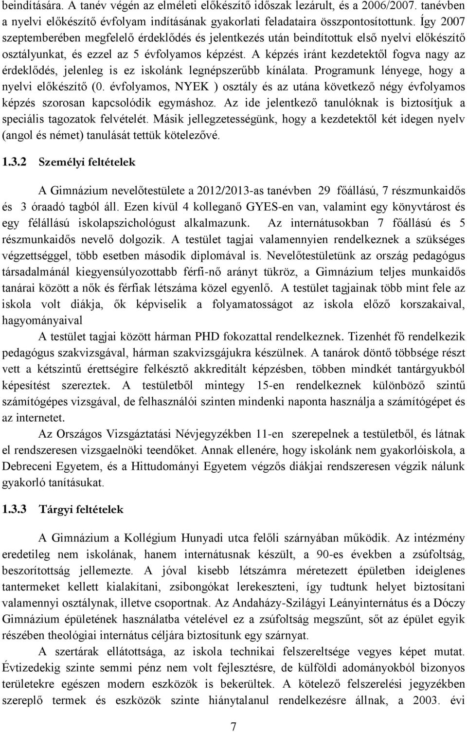 A képzés iránt kezdetektől fogva nagy az érdeklődés, jelenleg is ez iskolánk legnépszerűbb kínálata. Programunk lényege, hogy a nyelvi előkészítő (0.