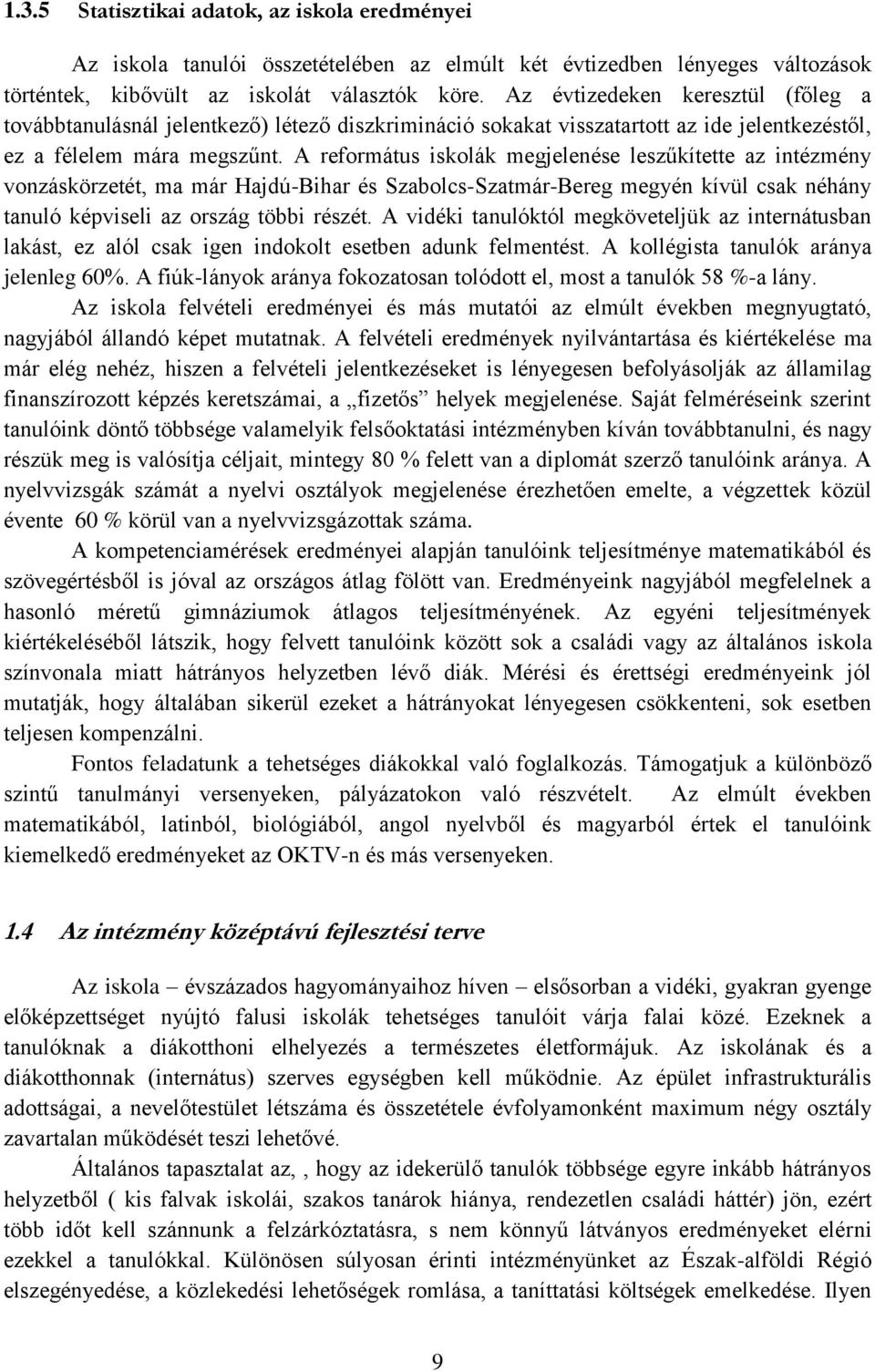 A református iskolák megjelenése leszűkítette az intézmény vonzáskörzetét, ma már Hajdú-Bihar és Szabolcs-Szatmár-Bereg megyén kívül csak néhány tanuló képviseli az ország többi részét.