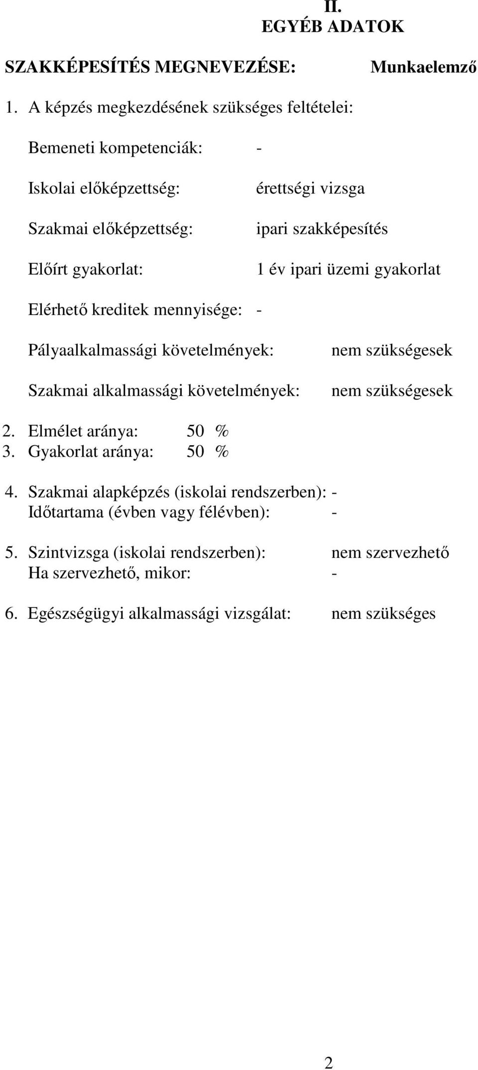 szakképesítés 1 év ipari üzemi gyakorlat Elérhető kreditek mennyisége: - Pályaalkalmassági követelmények: Szakmai alkalmassági követelmények: nem szükségesek nem