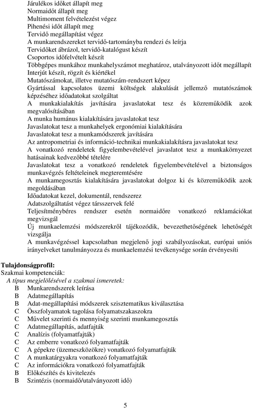 Mutatószámokat, illetve mutatószám-rendszert képez Gyártással kapcsolatos üzemi költségek alakulását jellemző mutatószámok képzéséhez időadatokat szolgáltat A munkakialakítás javítására javaslatokat