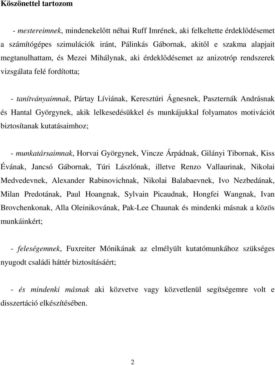 lelkesedésükkel és munkájukkal folyamatos motivációt biztosítanak kutatásaimhoz; - munkatársaimnak, Horvai Györgynek, Vincze Árpádnak, Gilányi Tibornak, Kiss Évának, Jancsó Gábornak, Túri Lászlónak,