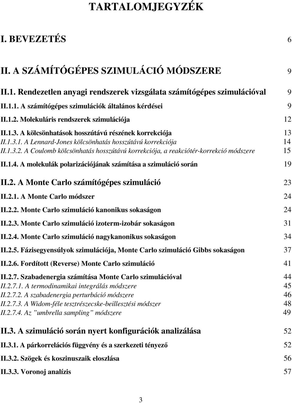 1.4. A molekulák polarizációjának számítása a szimuláció során 19 II.2. A Monte Carlo számítógépes szimuláció 23 II.2.1. A Monte Carlo módszer 24 II.2.2. Monte Carlo szimuláció kanonikus sokaságon 24 II.