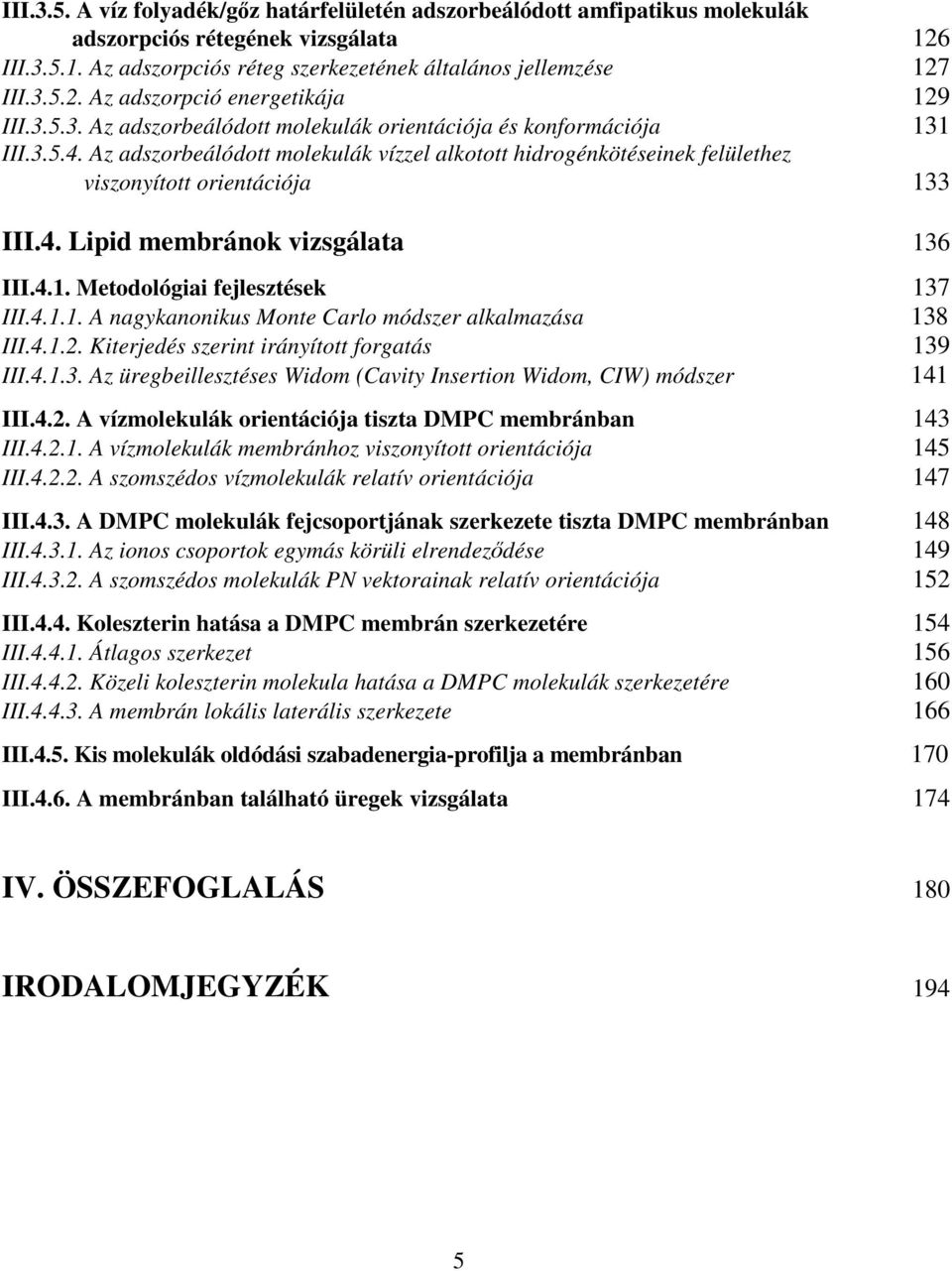 4.1. Metodológiai fejlesztések 137 III.4.1.1. A nagykanonikus Monte Carlo módszer alkalmazása 138 III.4.1.2. Kiterjedés szerint irányított forgatás 139 III.4.1.3. Az üregbeillesztéses Widom (Cavity Insertion Widom, CIW) módszer 141 III.