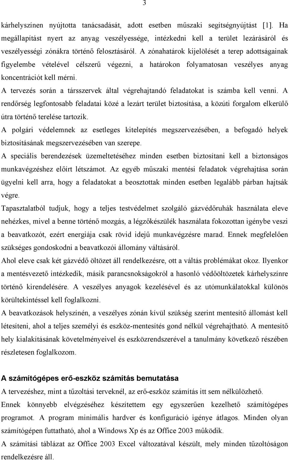 A zónahatárok kijelölését a terep adottságainak figyelembe vételével célszerű végezni, a határokon folyamatosan veszélyes anyag koncentrációt kell mérni.