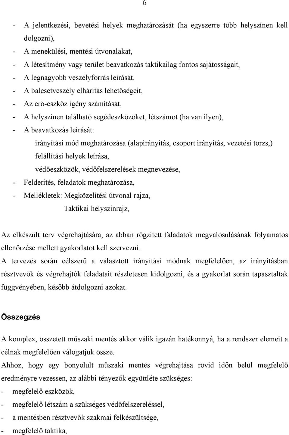 - A beavatkozás leírását: irányítási mód meghatározása (alapirányítás, csoport irányítás, vezetési törzs,) felállítási helyek leírása, védőeszközök, védőfelszerelések megnevezése, - Felderítés,