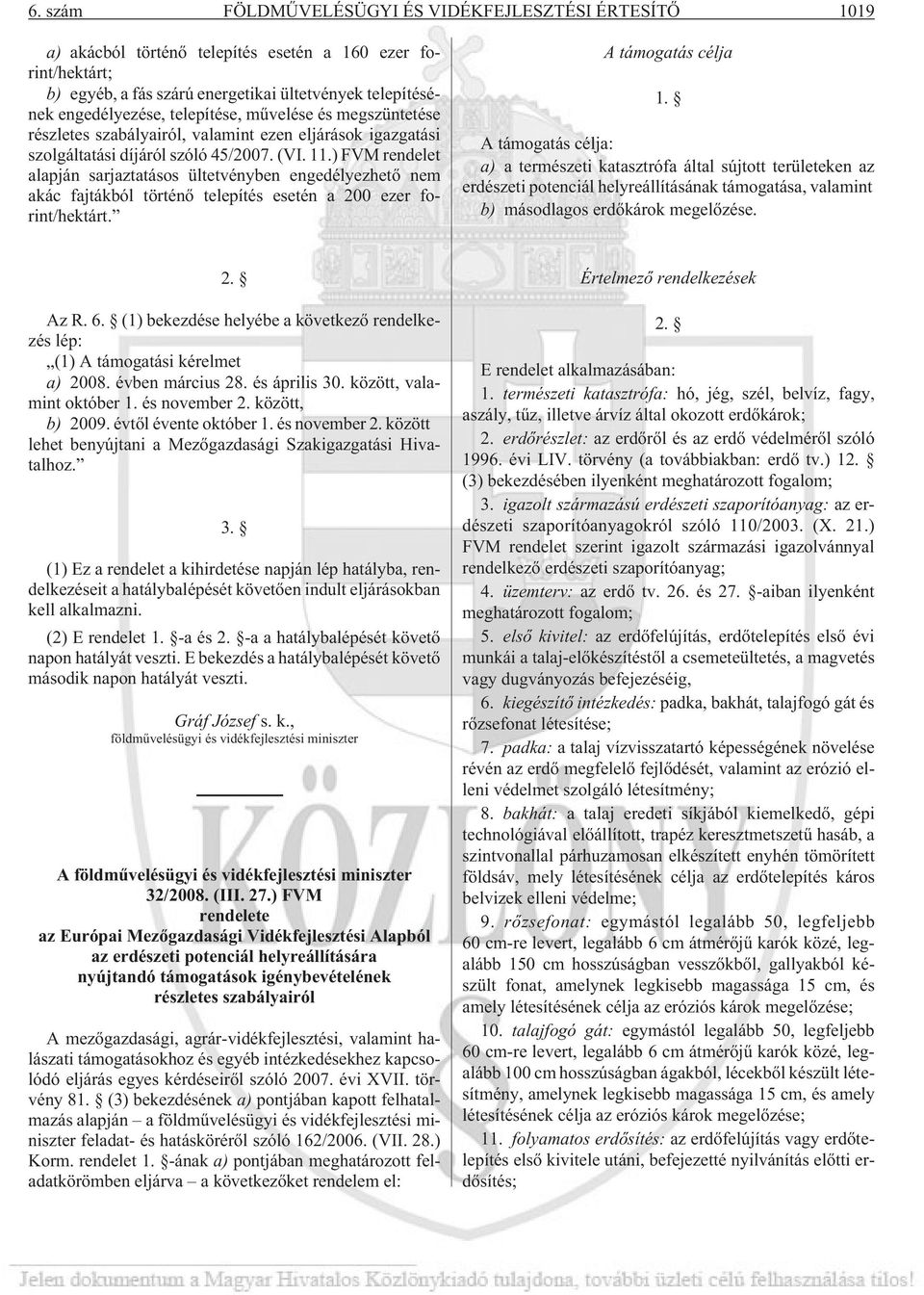 ) FVM rendelet alapján sarjaztatásos ültetvényben engedélyezhetõ nem akác fajtákból történõ telepítés esetén a 200 ezer forint/hektárt. A támogatás célja 1.