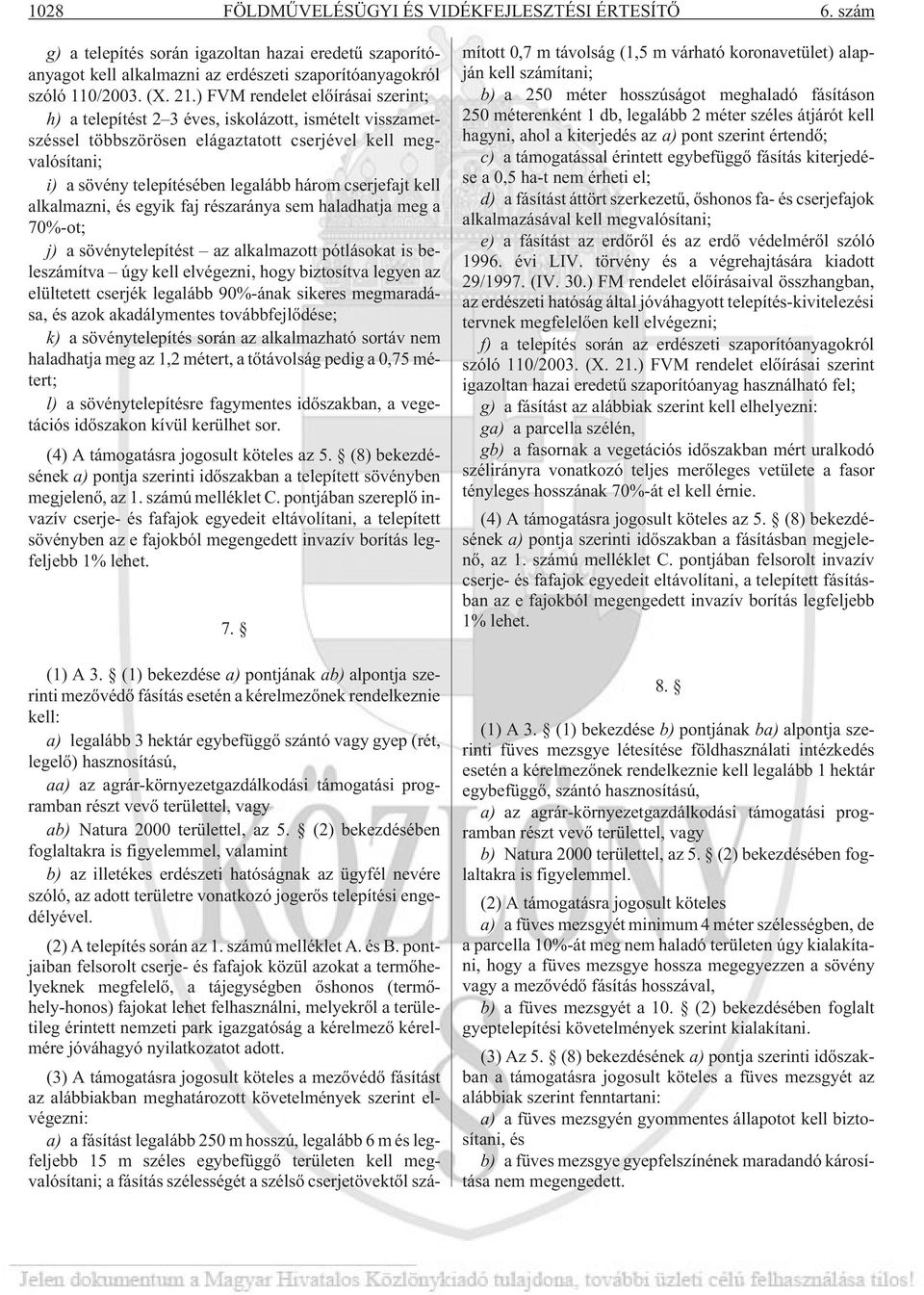 cserjefajt kell alkalmazni, és egyik faj részaránya sem haladhatja meg a 70%-ot; j) a sövénytelepítést az alkalmazott pótlásokat is beleszámítva úgy kell elvégezni, hogy biztosítva legyen az