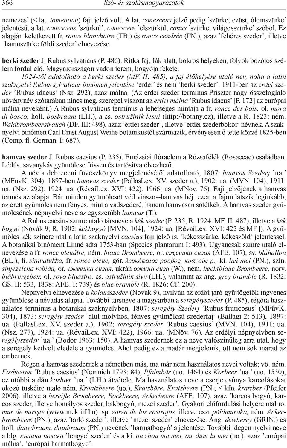 ), azaz fehéres szeder, illetve hamuszürke földi szeder elnevezése. berki szeder J. Rubus sylvaticus (P. 486). Ritka faj, fák alatt, bokros helyeken, folyók bozótos szélein fordul elő.