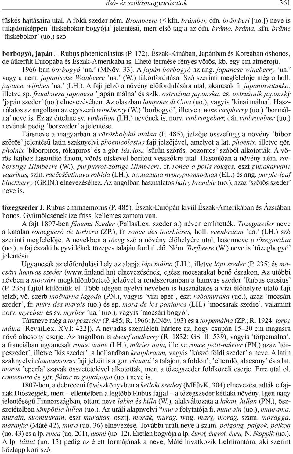 Ehető termése fényes vörös, kb. egy cm átmérőjű. 1966-ban borbogyó ua. (MNöv. 33). A japán borbogyó az ang. japanese wineberry ua. vagy a ném. japanische Weinbeere ua. (W.) tükörfordítása.