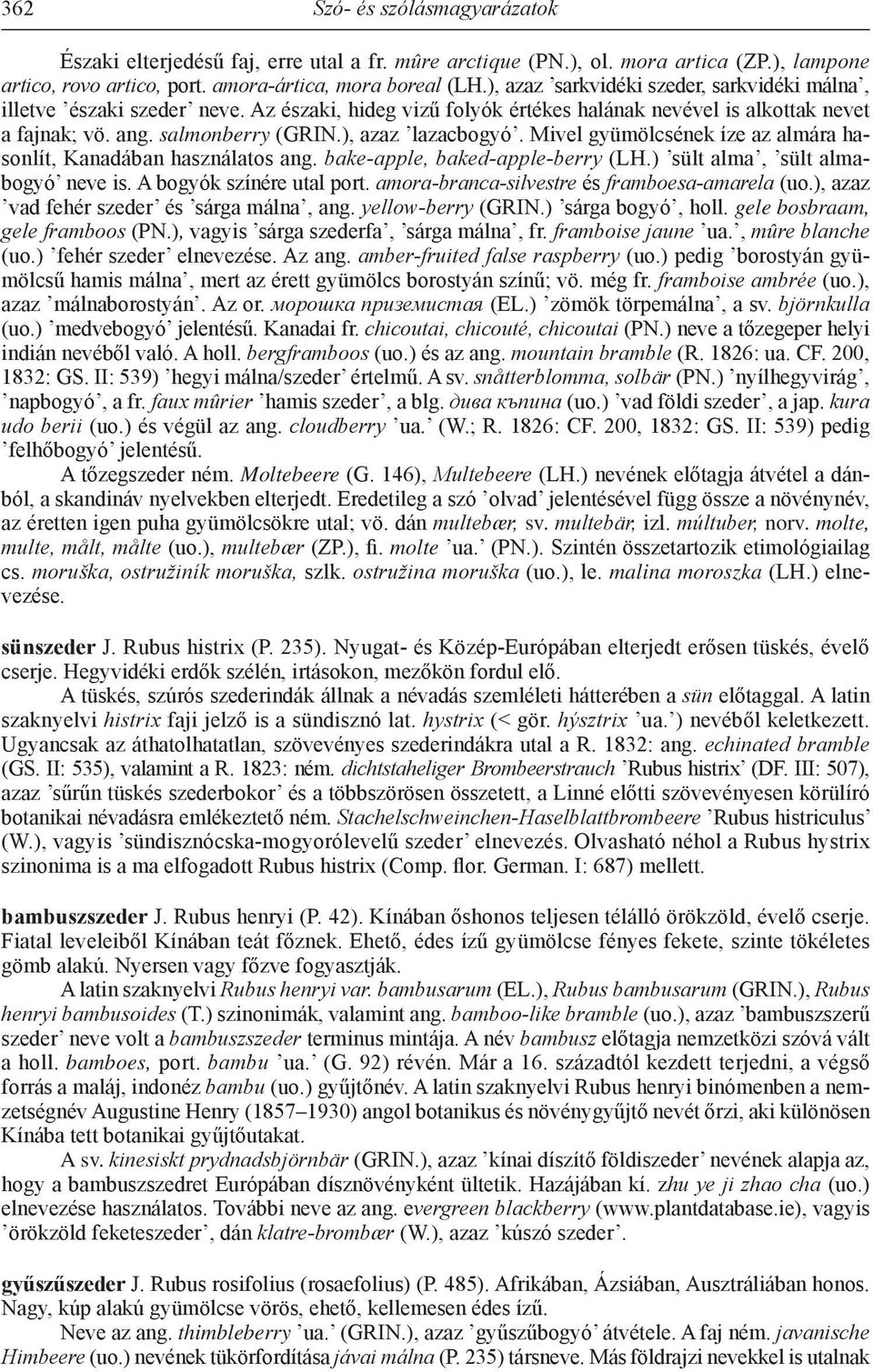 Mivel gyümölcsének íze az almára hasonlít, Kanadában használatos ang. bake-apple, baked-apple-berry (LH.) sült alma, sült almabogyó neve is. A bogyók színére utal port.