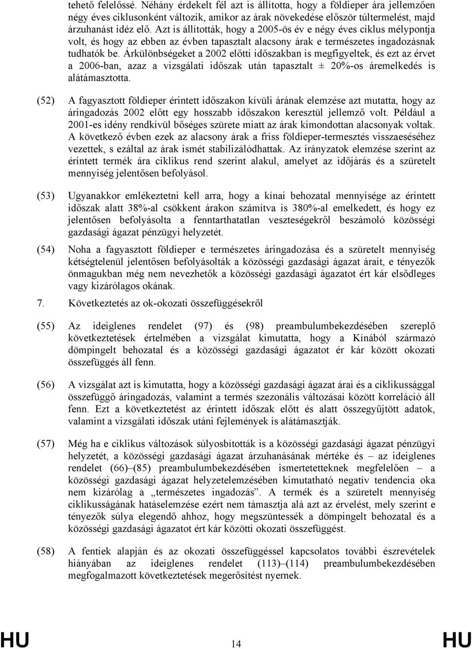 Árkülönbségeket a 2002 előtti időszakban is megfigyeltek, és ezt az érvet a 2006-ban, azaz a vizsgálati időszak után tapasztalt ± 20%-os áremelkedés is alátámasztotta.