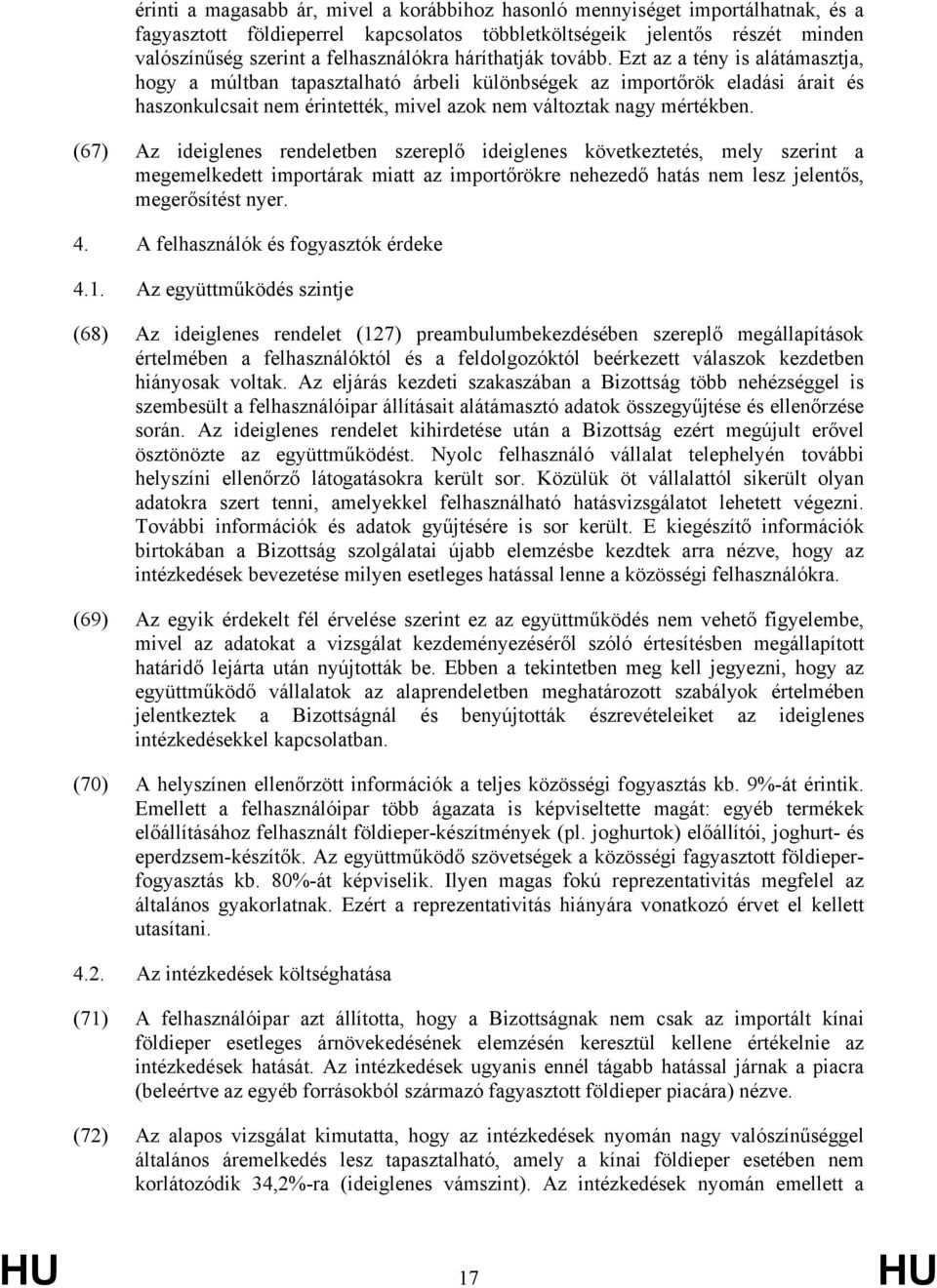 Ezt az a tény is alátámasztja, hogy a múltban tapasztalható árbeli különbségek az importőrök eladási árait és haszonkulcsait nem érintették, mivel azok nem változtak nagy mértékben.