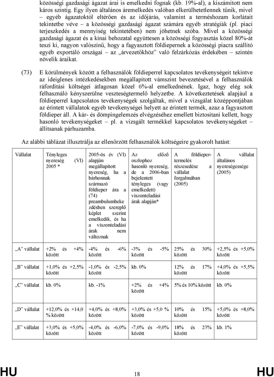 számára egyéb stratégiák (pl. piaci terjeszkedés a mennyiség tekintetében) nem jöhetnek szóba.