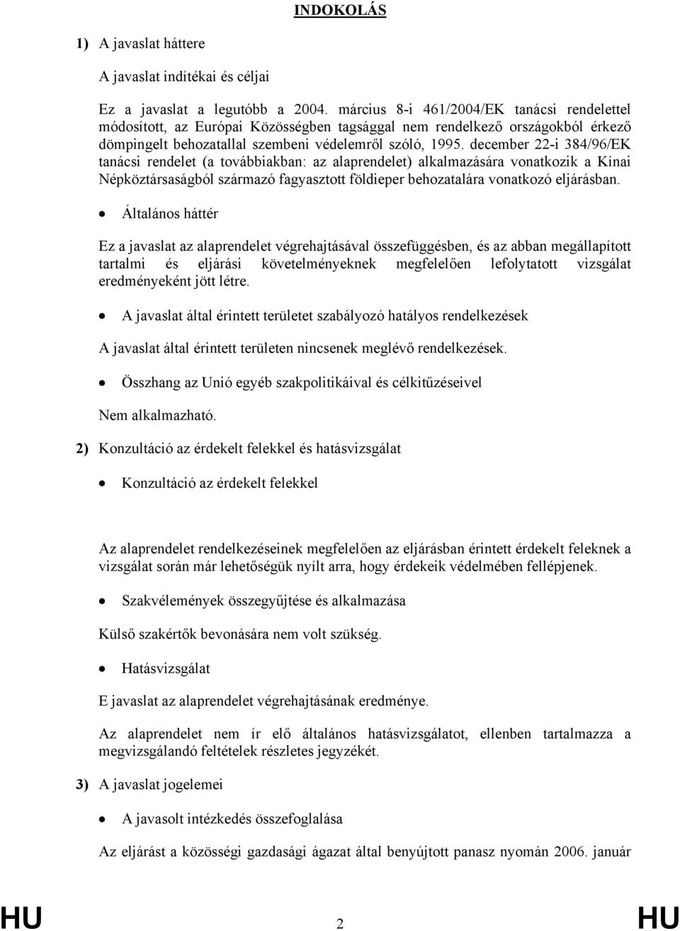 december 22-i 384/96/EK tanácsi rendelet (a továbbiakban: az alaprendelet) alkalmazására vonatkozik a Kínai Népköztársaságból származó fagyasztott földieper behozatalára vonatkozó eljárásban.