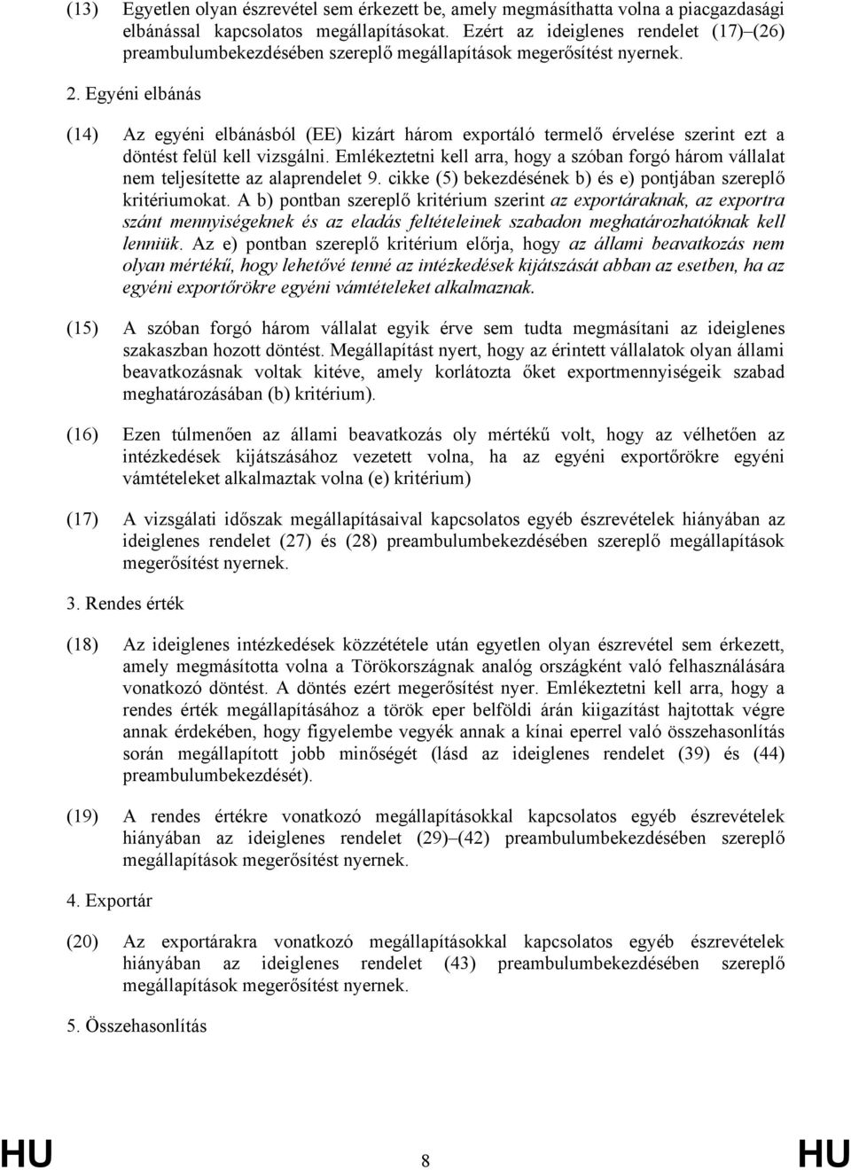 Egyéni elbánás (14) Az egyéni elbánásból (EE) kizárt három exportáló termelő érvelése szerint ezt a döntést felül kell vizsgálni.