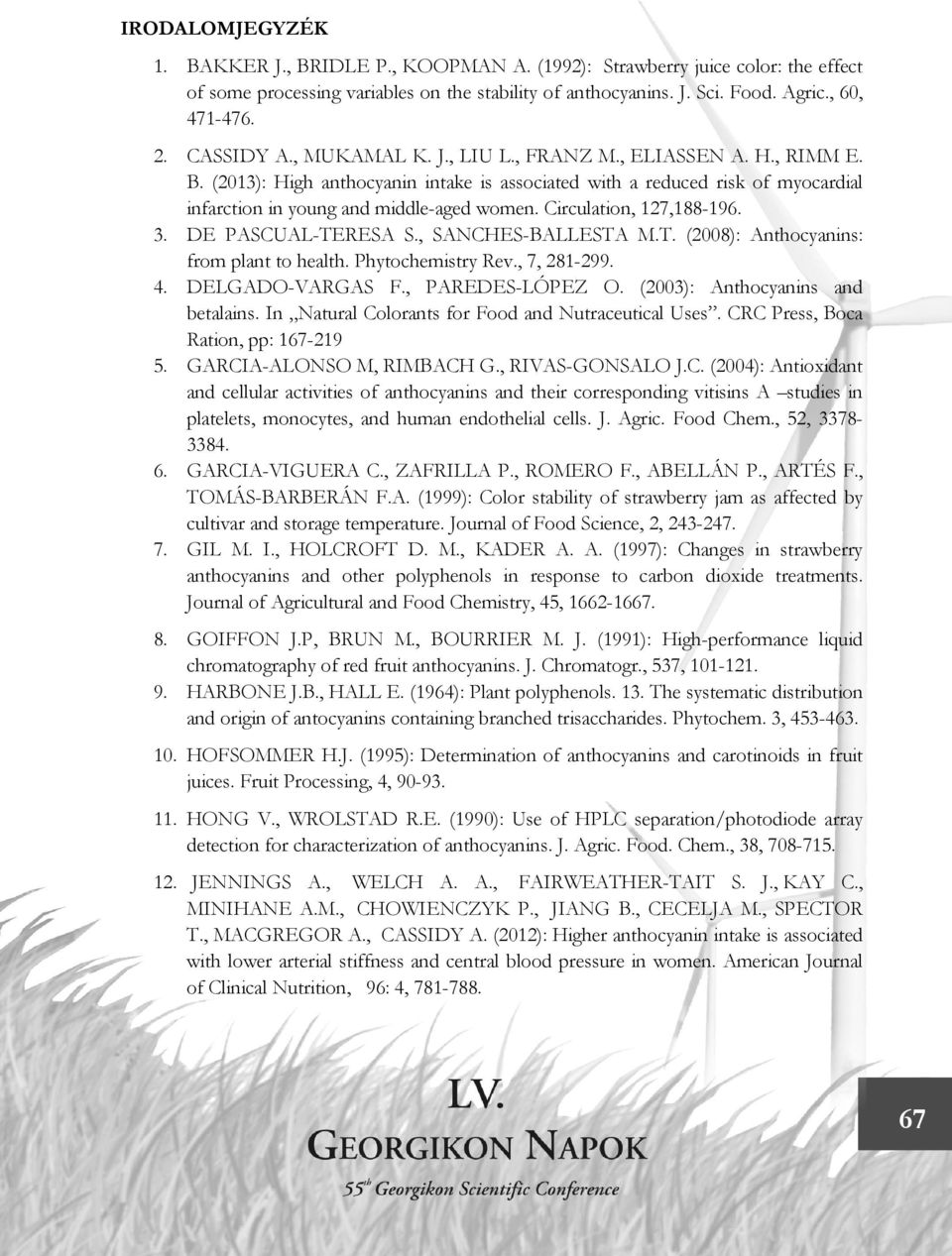 Circulation, 127,188-196. 3. DE PASCUAL-TERESA S., SANCHES-BALLESTA M.T. (2008): Anthocyanins: from plant to health. Phytochemistry Rev., 7, 281-299. 4. DELGADO-VARGAS F., PAREDES-LÓPEZ O.