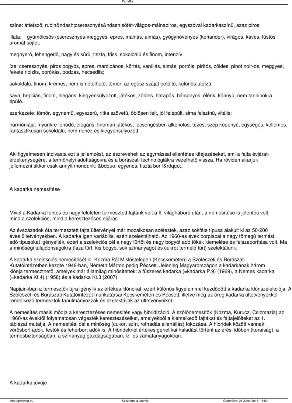 íze: cseresznyés, piros bogyós, epres, marcipános, körtés, vaníliás, almás, portóis, pirítós, zöldes, pinot noir-os, meggyes, fekete ribizlis, borókás, bodzás, hecsedlis; sokoldalú, finom, krémes,