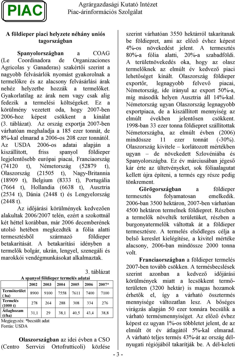 Ez a körülmény vezetett oda, hogy 2007-ben 2006-hoz képest csökkent a kínálat (3. táblázat).