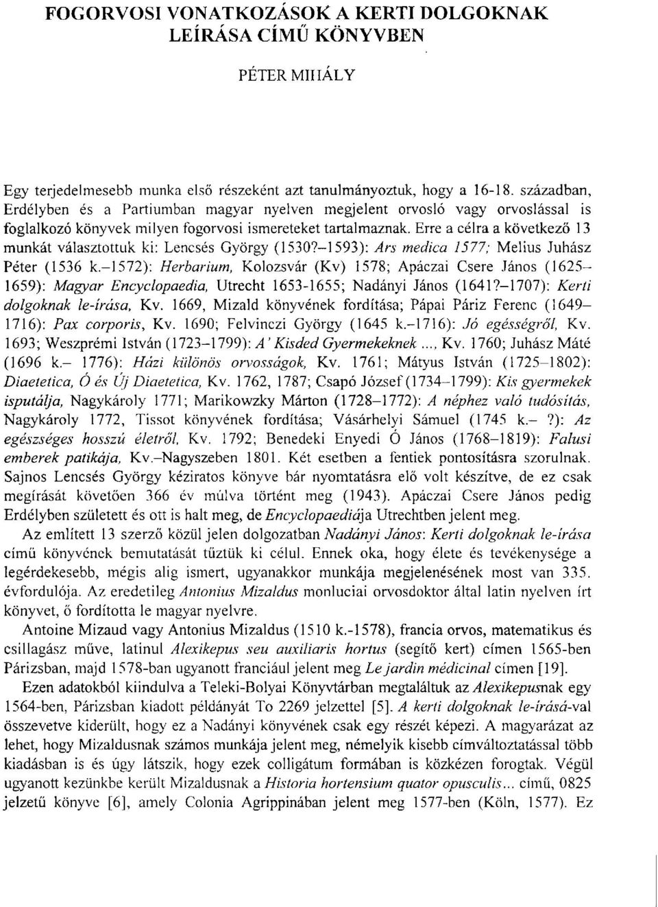 Erre a célra a következő 13 munkát választottuk ki: Lencsés György (15307-1593): Ars medica 1577; Melius Juhász Péter (1536 k.