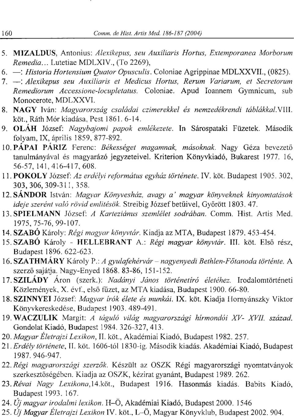 NAGY Iván: Magyarország családai czimerekkel és nemzedékrendi táblákkal.viii. köt., Ráth Mór kiadása, Pest 1861. 6-14. 9. OLÁH József: Nagybajomi papok emlékezete. In Sárospataki Füzetek.