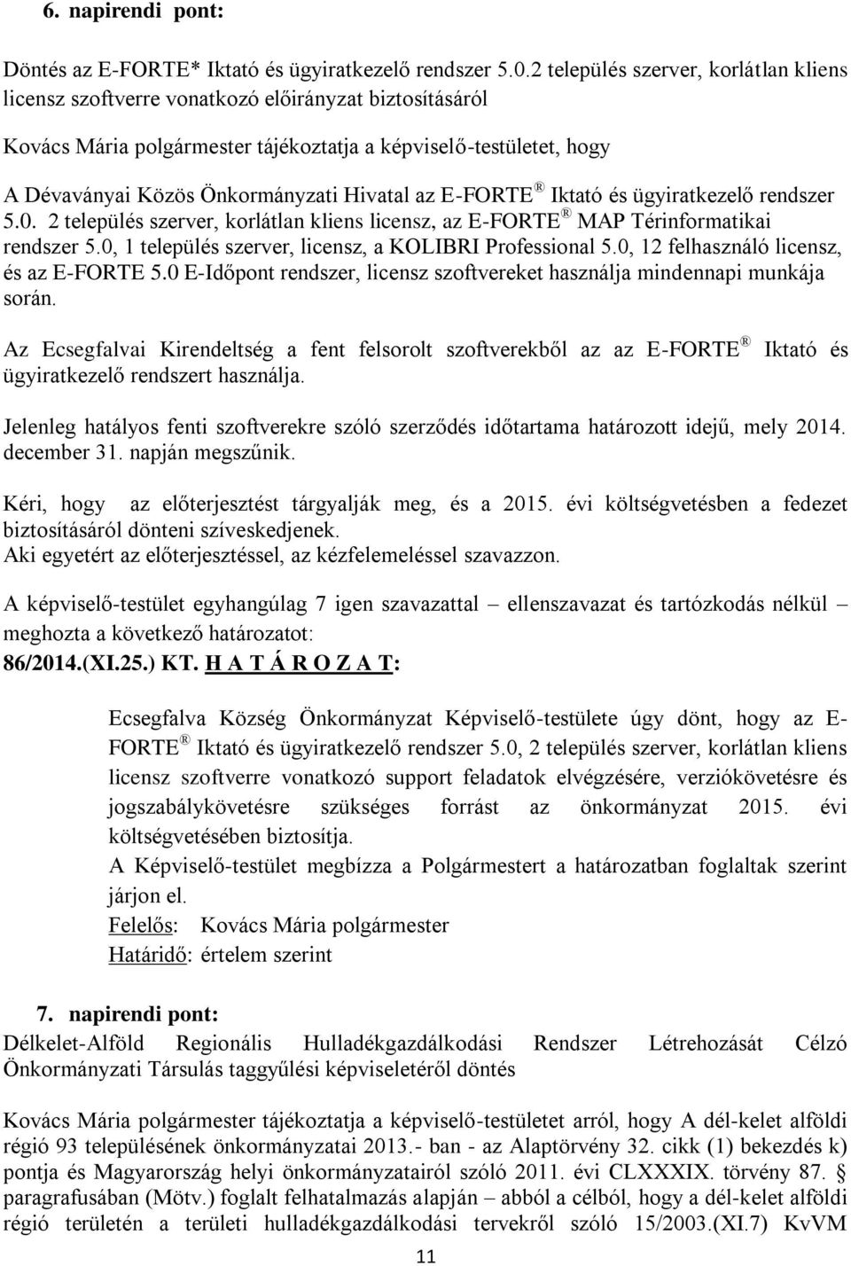 Hivatal az E-FORTE Iktató és ügyiratkezelő rendszer 5.0. 2 település szerver, korlátlan kliens licensz, az E-FORTE MAP Térinformatikai rendszer 5.