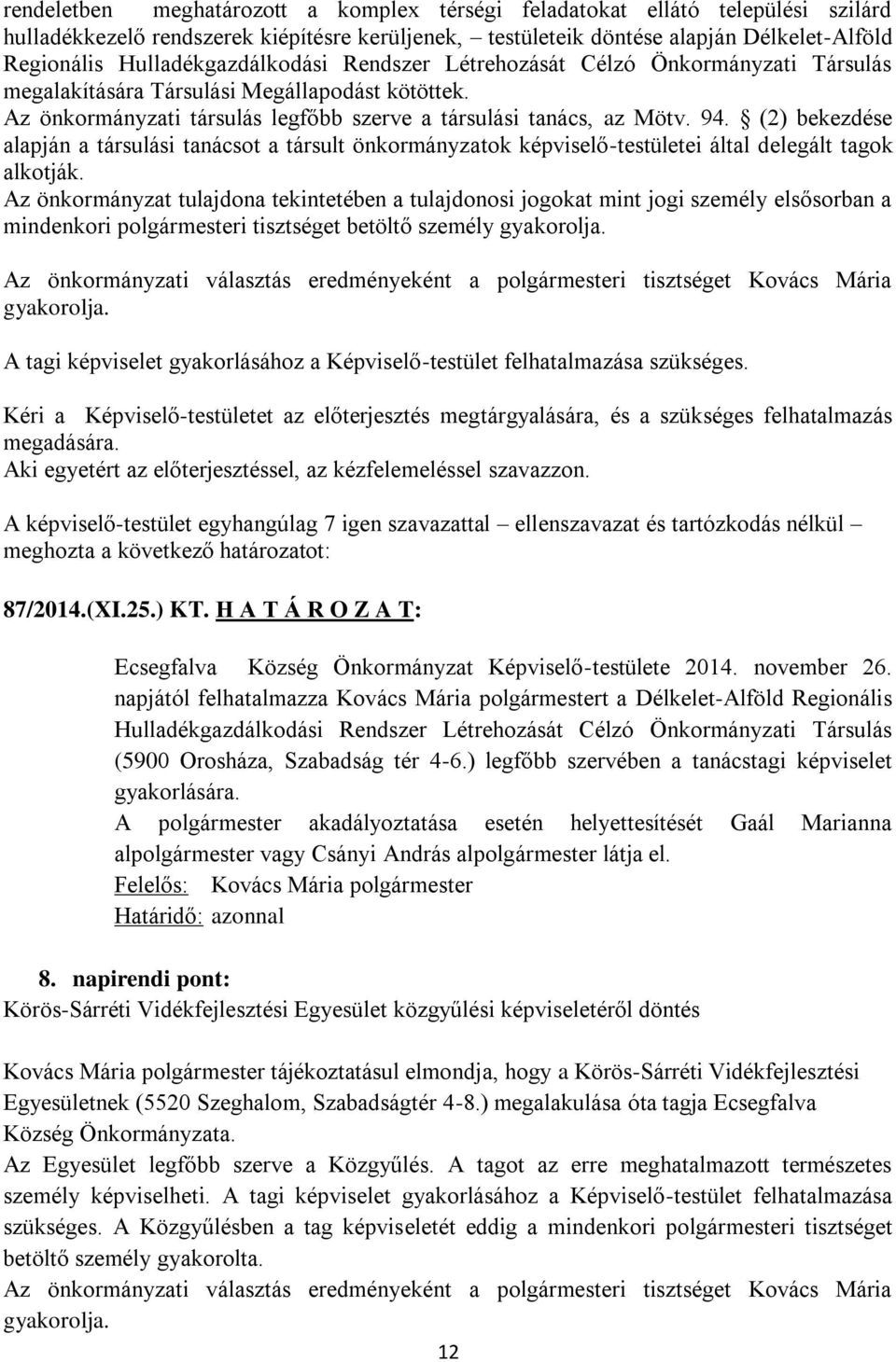 (2) bekezdése alapján a társulási tanácsot a társult önkormányzatok képviselő-testületei által delegált tagok alkotják.