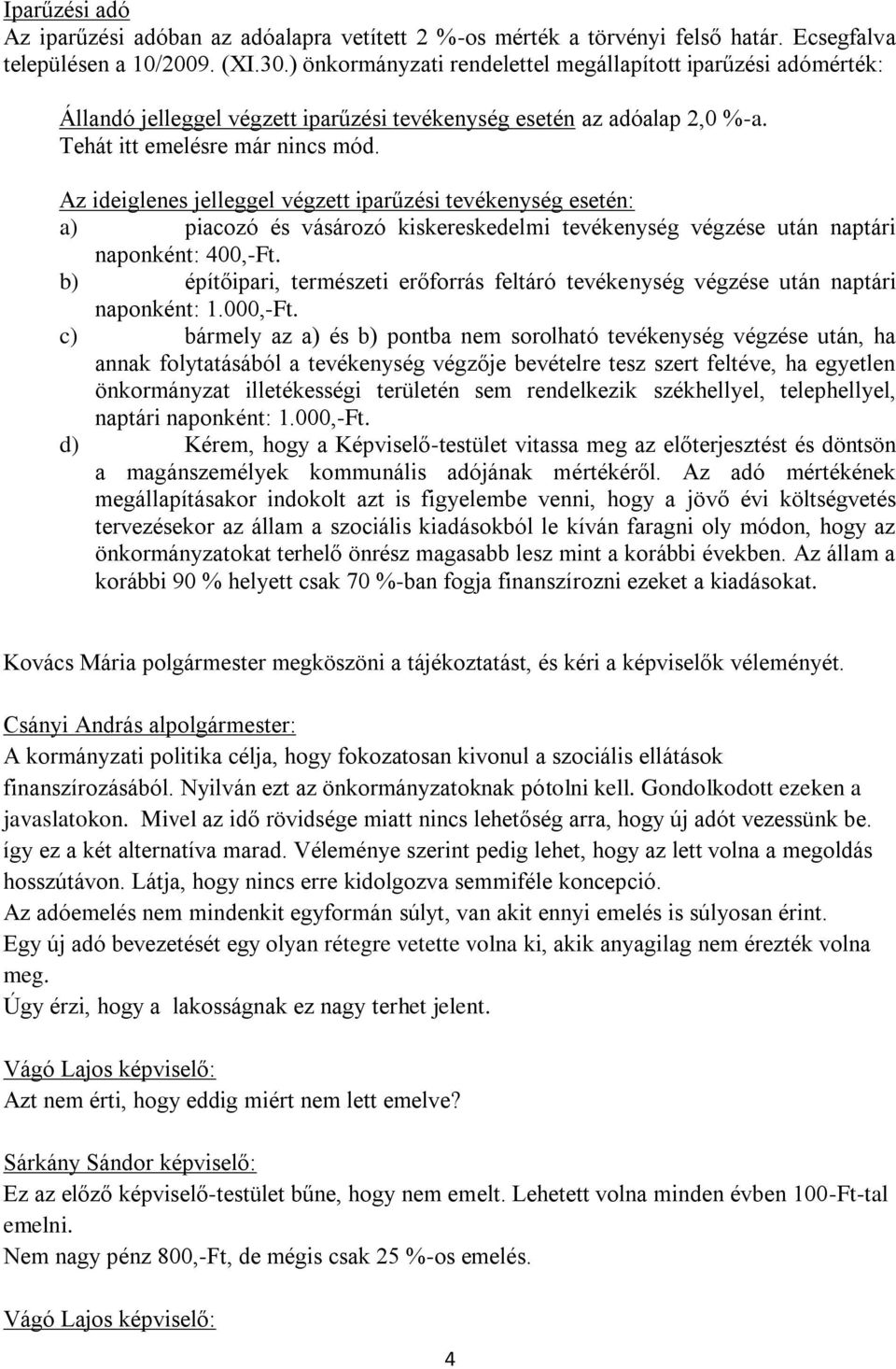 Az ideiglenes jelleggel végzett iparűzési tevékenység esetén: a) piacozó és vásározó kiskereskedelmi tevékenység végzése után naptári naponként: 400,-Ft.