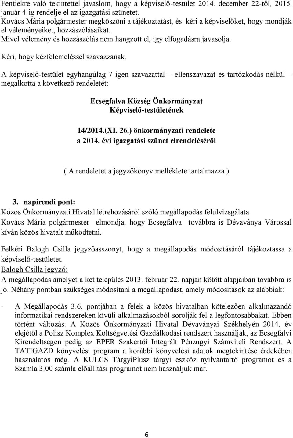 Kéri, hogy kézfelemeléssel szavazzanak. megalkotta a következő rendeletét: Ecsegfalva Község Önkormányzat Képviselő-testületének 14/2014.(XI. 26.) önkormányzati rendelete a 2014.