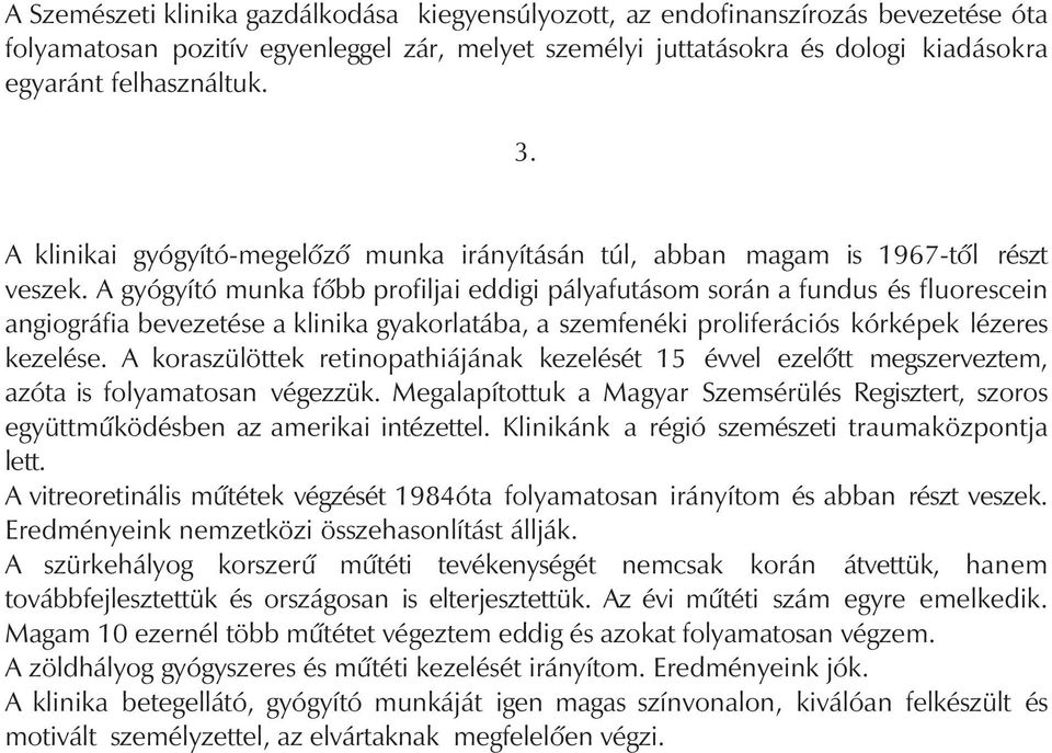 A gyógyító munka fôbb profiljai eddigi pályafutásom során a fundus és fluorescein angiográfia bevezetése a klinika gyakorlatába, a szemfenéki proliferációs kórképek lézeres kezelése.