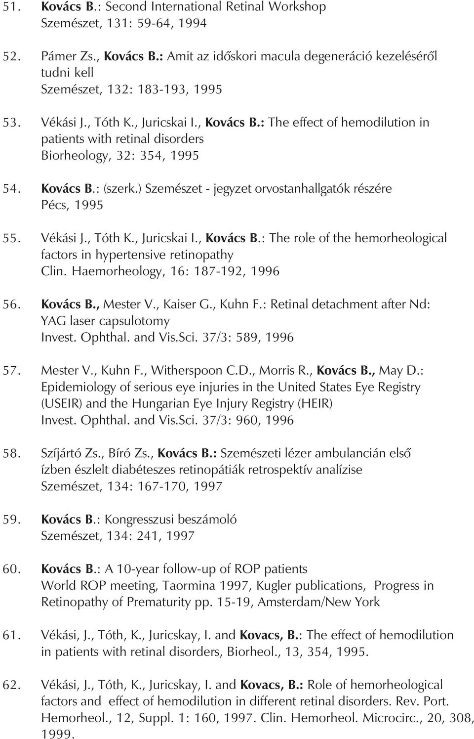 ) Szemészet - jegyzet orvostanhallgatók részére Pécs, 1995 55. Vékási J., Tóth K., Juricskai I., Kovács B.: The role of the hemorheological factors in hypertensive retinopathy Clin.