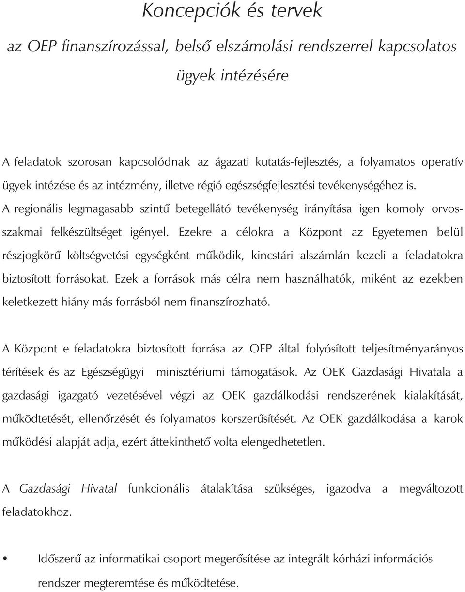 Ezekre a célokra a Központ az Egyetemen belül részjogkörû költségvetési egységként mûködik, kincstári alszámlán kezeli a feladatokra biztosított forrásokat.