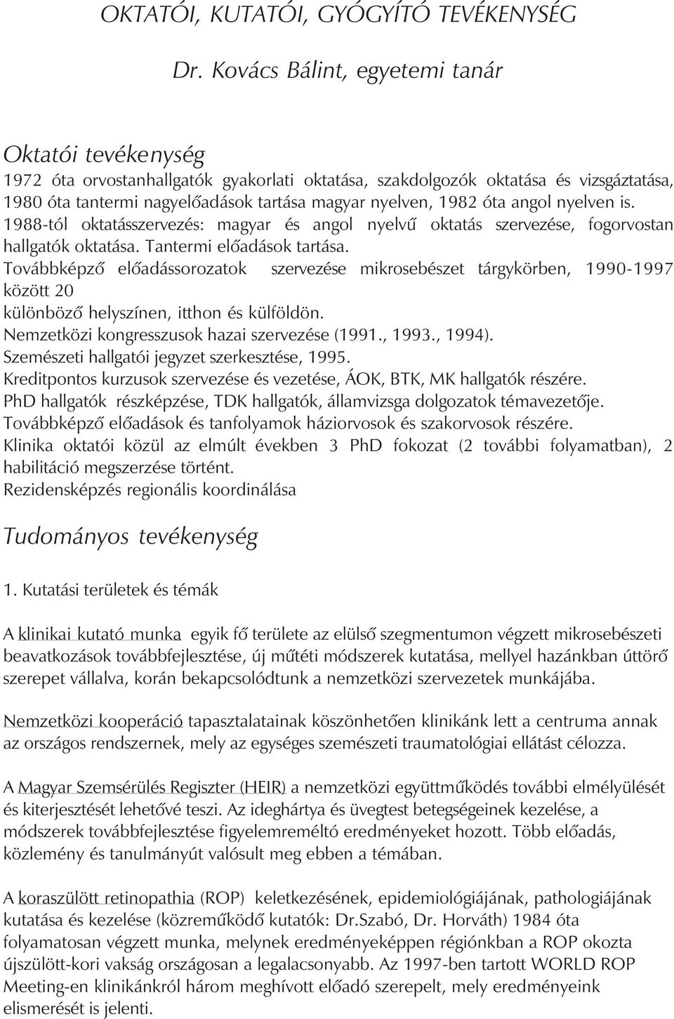 óta angol nyelven is. 1988-tól oktatásszervezés: magyar és angol nyelvû oktatás szervezése, fogorvostan hallgatók oktatása. Tantermi elôadások tartása.