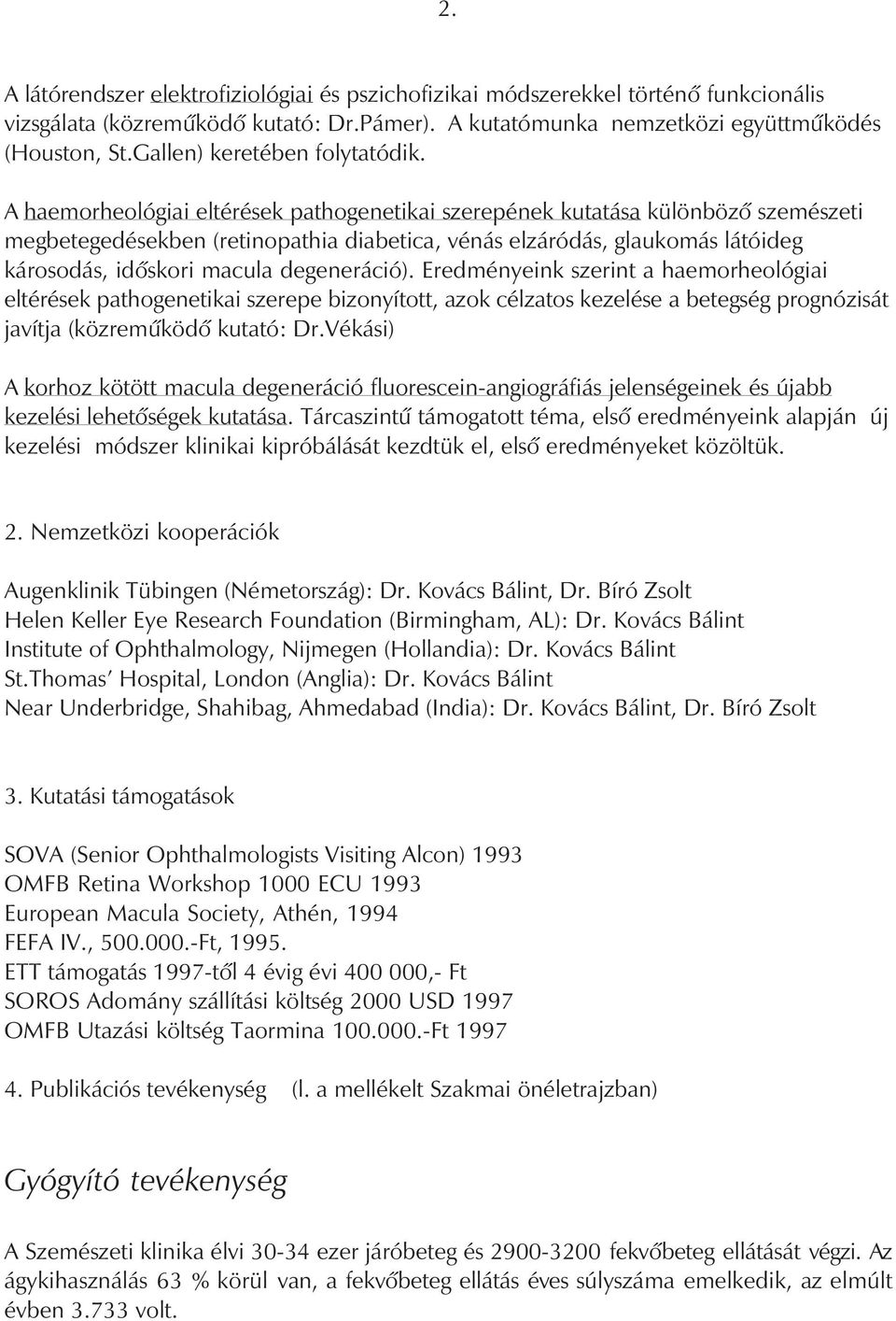 A haemorheológiai eltérések pathogenetikai szerepének kutatása különbözô szemészeti megbetegedésekben (retinopathia diabetica, vénás elzáródás, glaukomás látóideg károsodás, idôskori macula