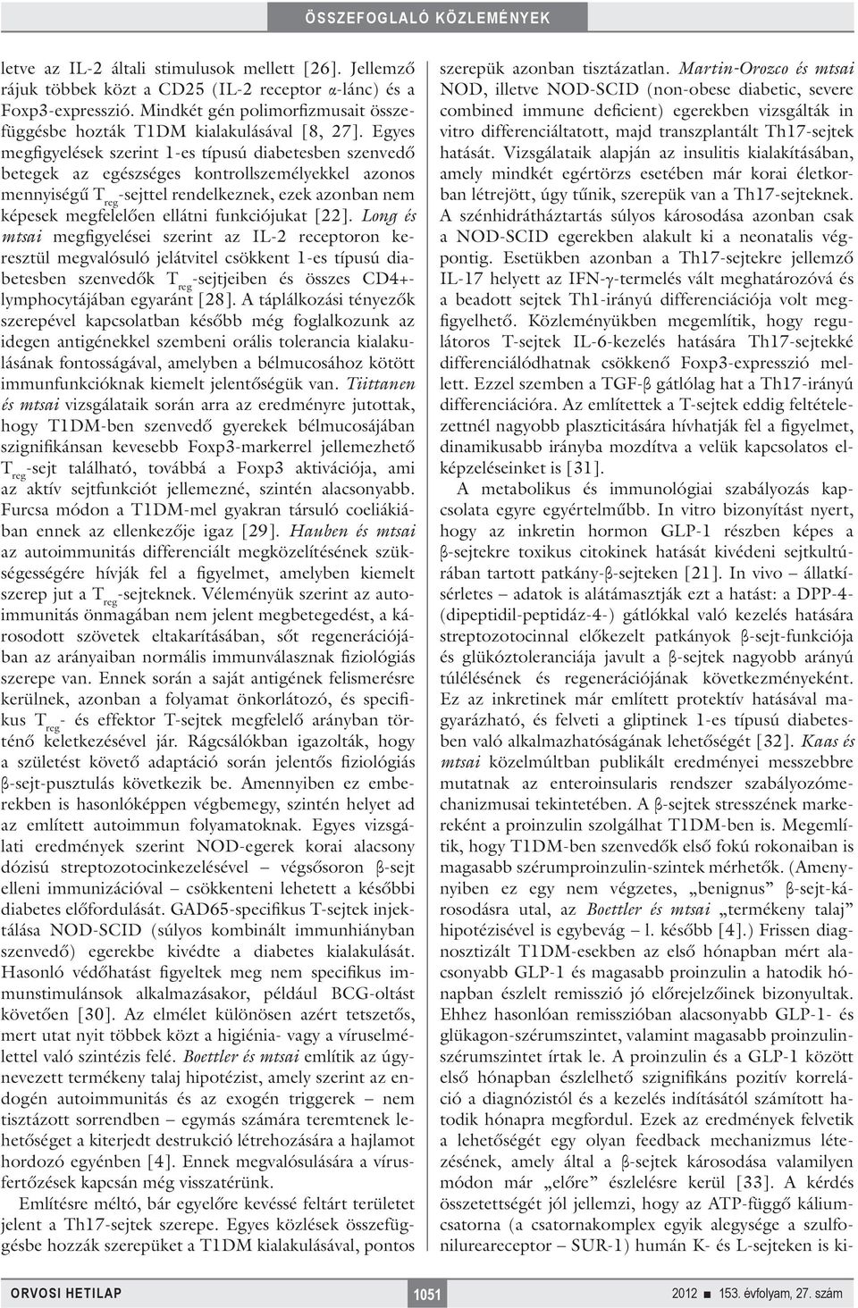 Egyes megfigyelések szerint 1-es típusú diabetesben szenvedő betegek az egészséges kontrollszemélyekkel azonos mennyiségű T reg -sejttel rendelkeznek, ezek azonban nem képesek megfelelően ellátni