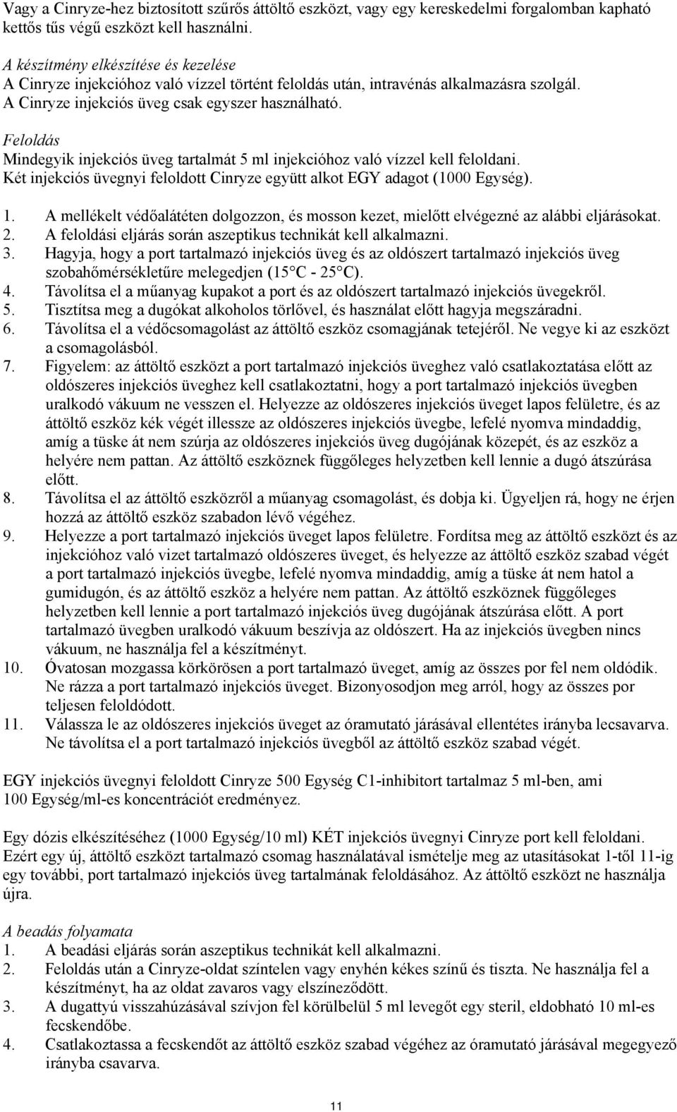 Feloldás Mindegyik injekciós üveg tartalmát 5 ml injekcióhoz való vízzel kell feloldani. Két injekciós üvegnyi feloldott Cinryze együtt alkot EGY adagot (1000 Egység). 1.