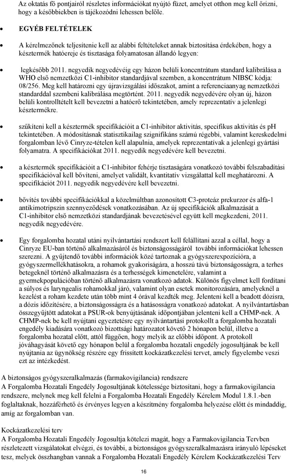 negyedik negyedévéig egy házon belüli koncentrátum standard kalibrálása a WHO első nemzetközi C1-inhibitor standardjával szemben, a koncentrátum NIBSC kódja: 08/256.