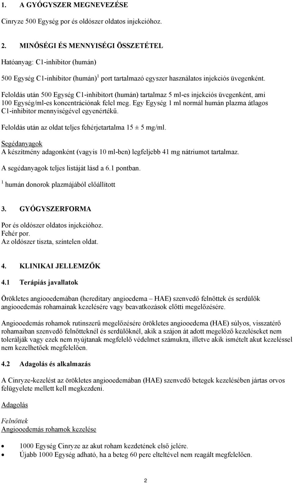 Feloldás után 500 Egység C1-inhibitort (humán) tartalmaz 5 ml-es injekciós üvegenként, ami 100 Egység/ml-es koncentrációnak felel meg.