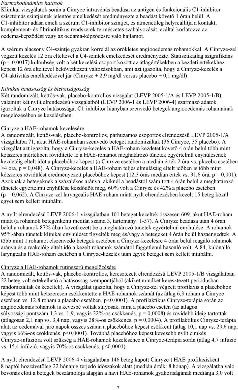 A C1-inhibitor adása emeli a szérum C1-inhibitor szintjét, és átmenetileg helyreállítja a kontakt, komplement- és fibrinolitikus rendszerek természetes szabályozását, ezáltal korlátozva az