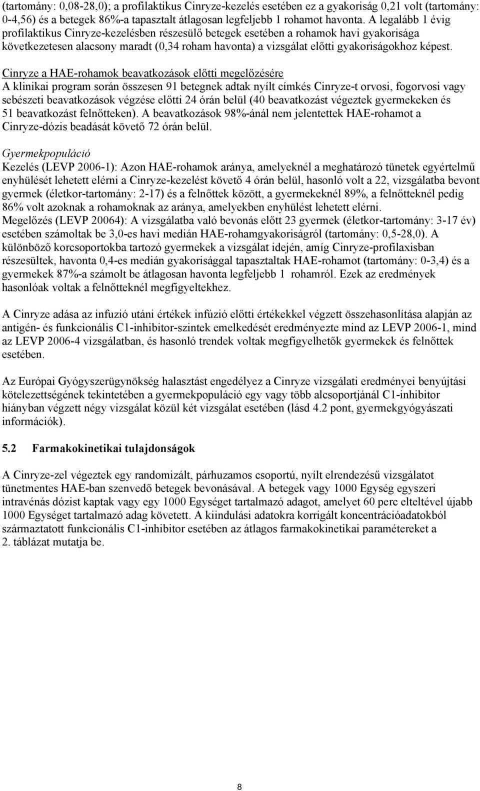 Cinryze a HAE-rohamok beavatkozások előtti megelőzésére A klinikai program során összesen 91 betegnek adtak nyílt címkés Cinryze-t orvosi, fogorvosi vagy sebészeti beavatkozások végzése előtti 24