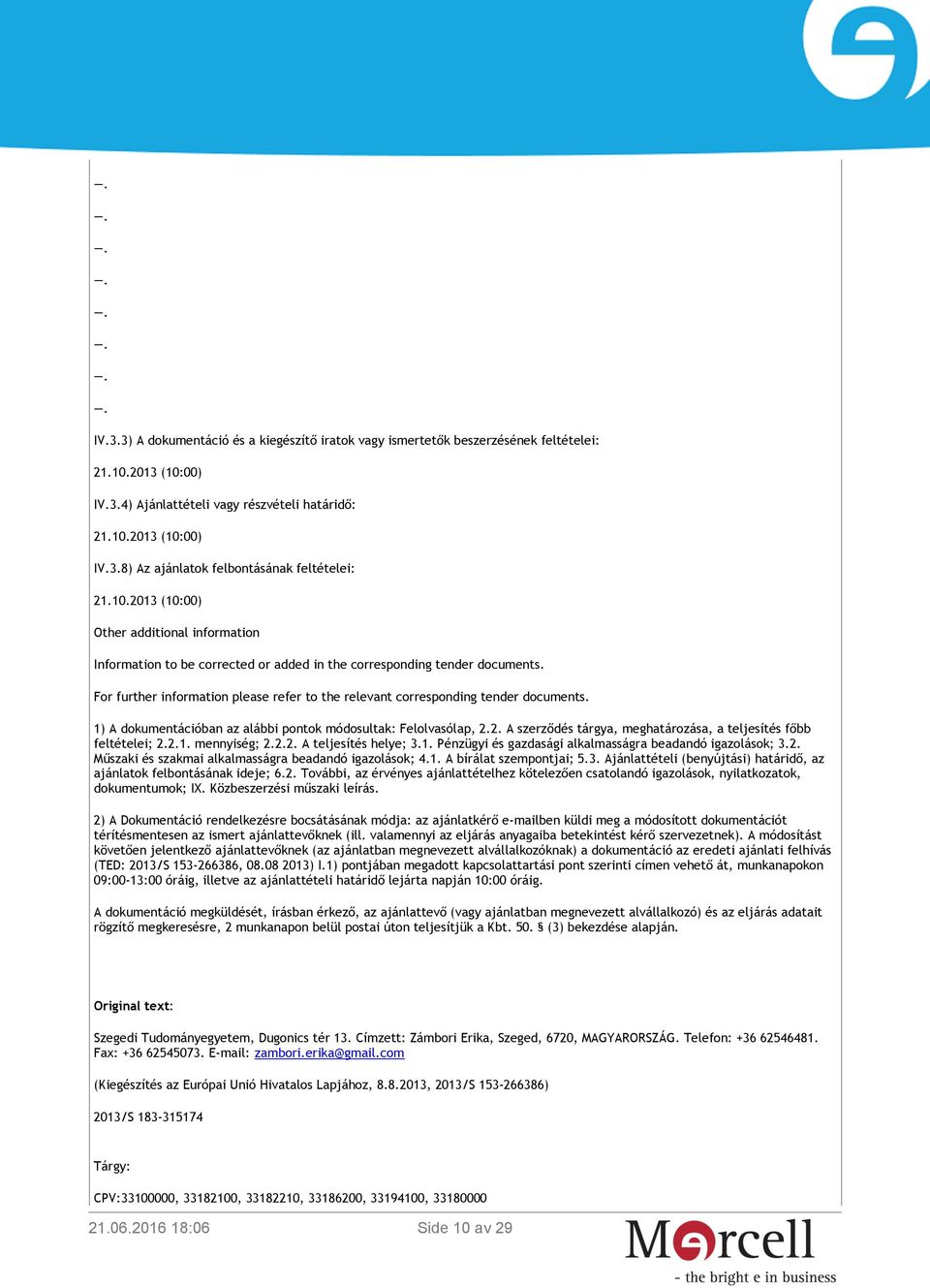 For further information please refer to the relevant corresponding tender documents. 1) A dokumentációban az alábbi pontok módosultak: Felolvasólap, 2.