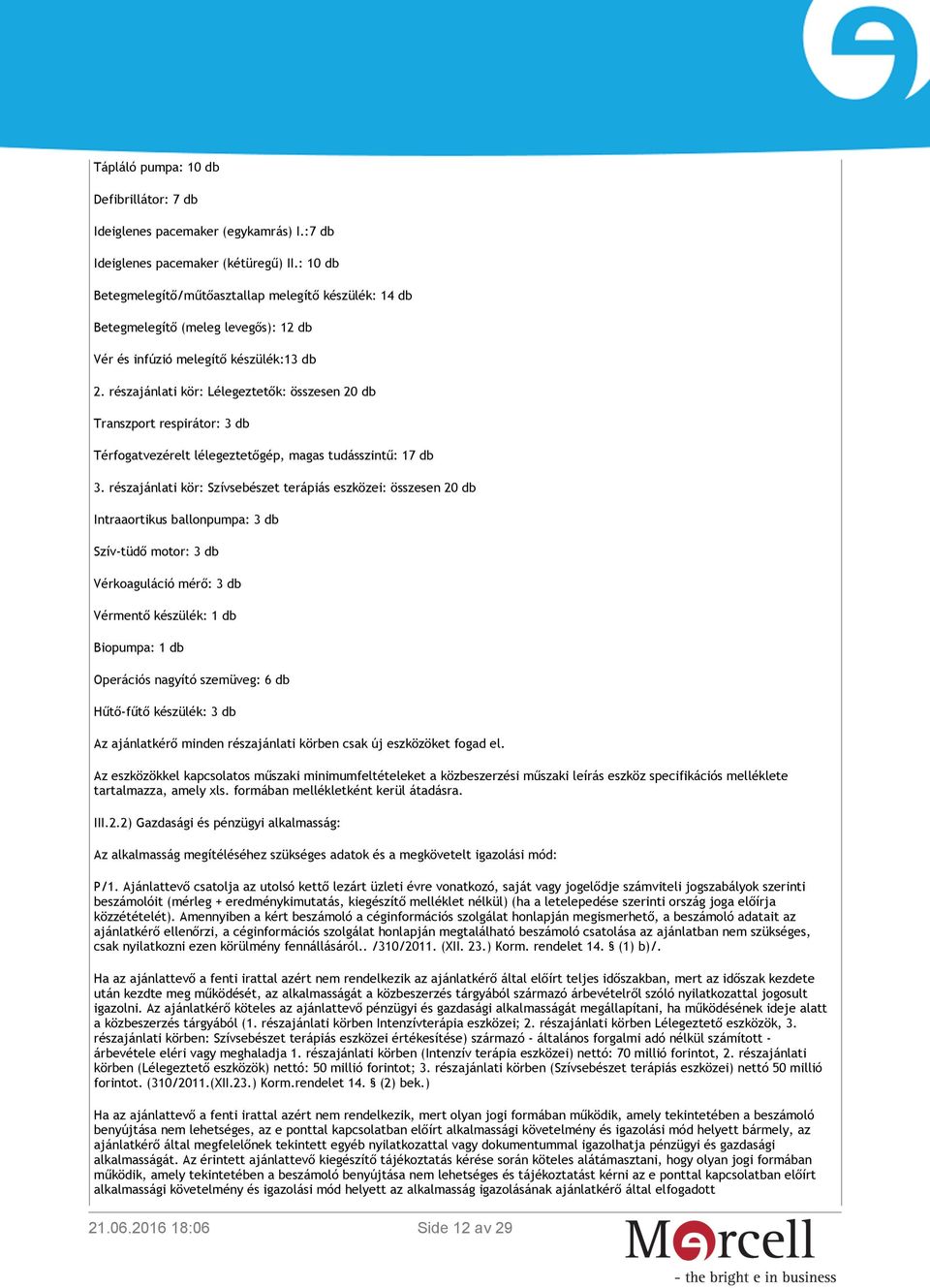 részajánlati kör: Lélegeztetők: összesen 20 db Transzport respirátor: 3 db Térfogatvezérelt lélegeztetőgép, magas tudásszintű: 17 db 3.