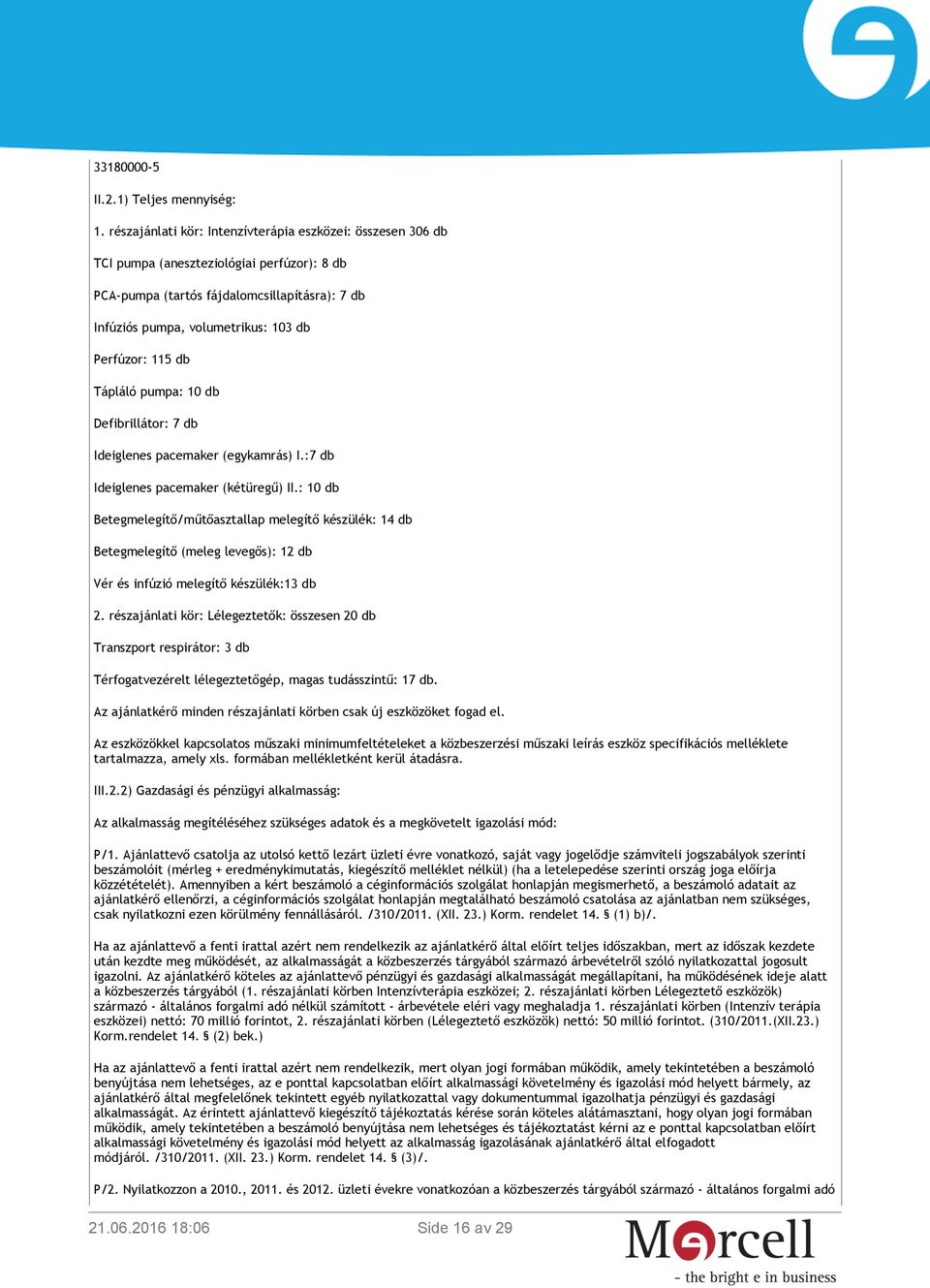 115 db Tápláló pumpa: 10 db Defibrillátor: 7 db Ideiglenes pacemaker (egykamrás) I.:7 db Ideiglenes pacemaker (kétüregű) II.