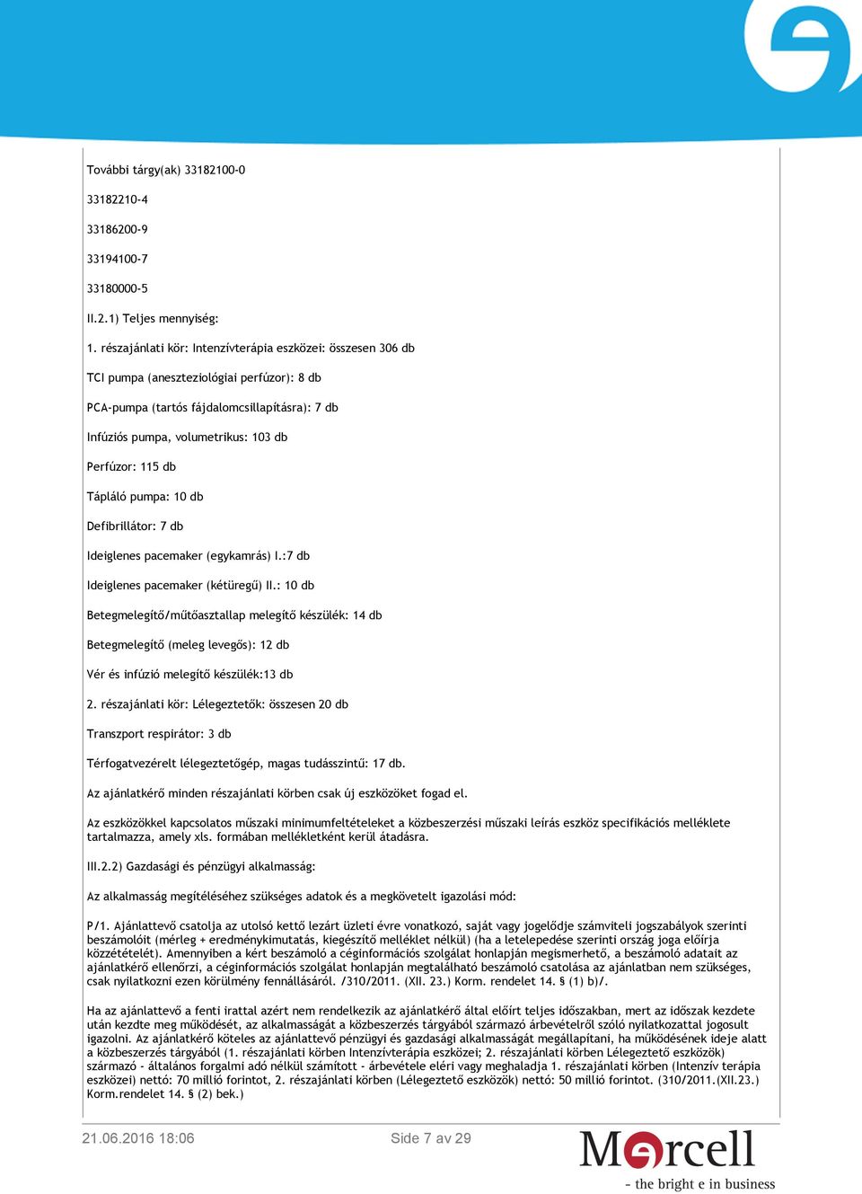 115 db Tápláló pumpa: 10 db Defibrillátor: 7 db Ideiglenes pacemaker (egykamrás) I.:7 db Ideiglenes pacemaker (kétüregű) II.