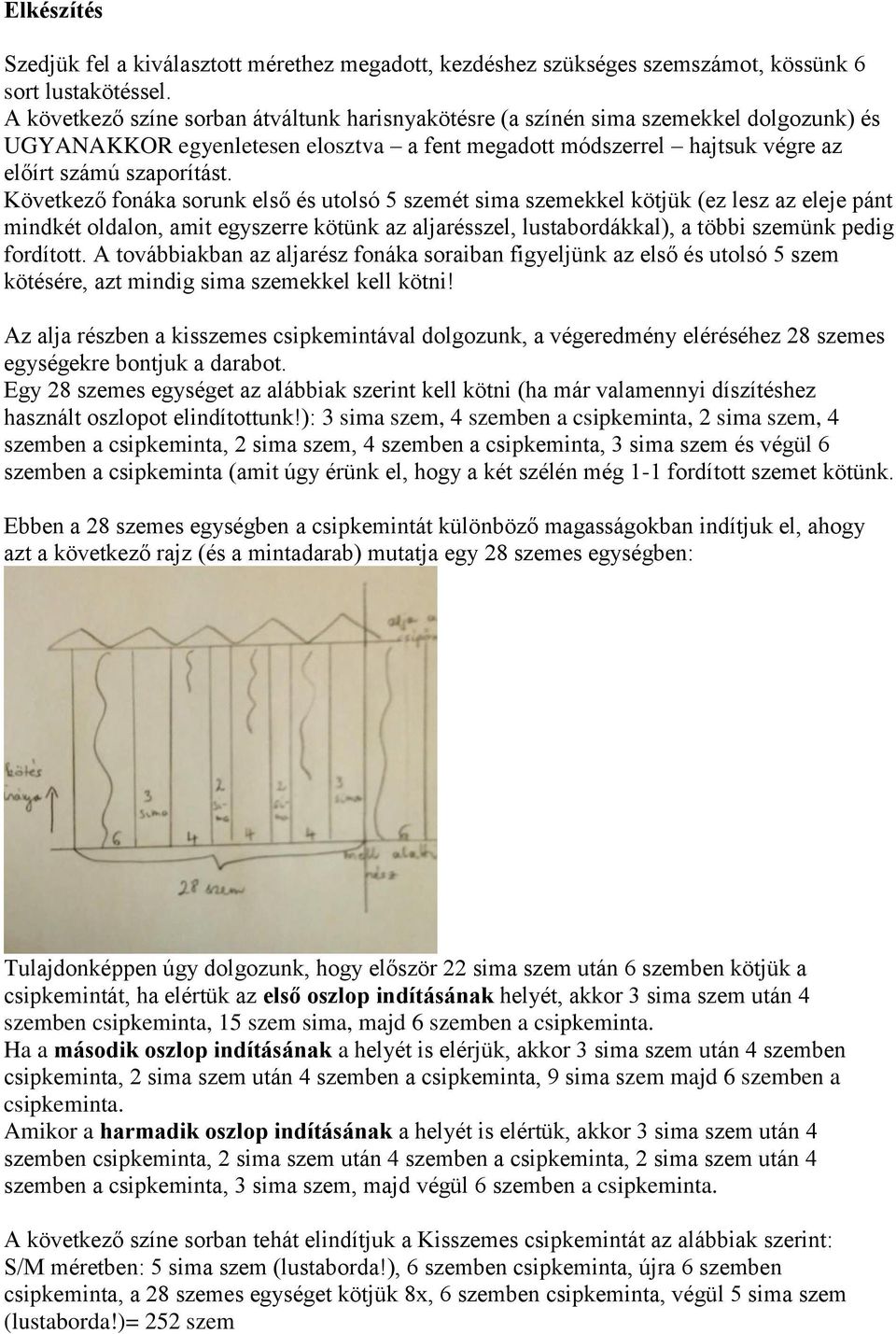 Következő fonáka sorunk első és utolsó 5 szemét sima szemekkel kötjük (ez lesz az eleje pánt mindkét oldalon, amit egyszerre kötünk az aljarésszel, lustabordákkal), a többi szemünk pedig fordított.