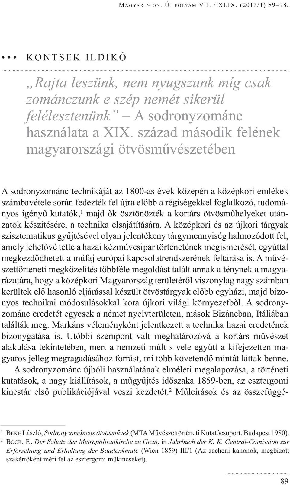 tudományos igényű kutatók, 1 majd ők ösztönözték a kortárs ötvösműhelyeket utánzatok készítésére, a technika elsajátítására.