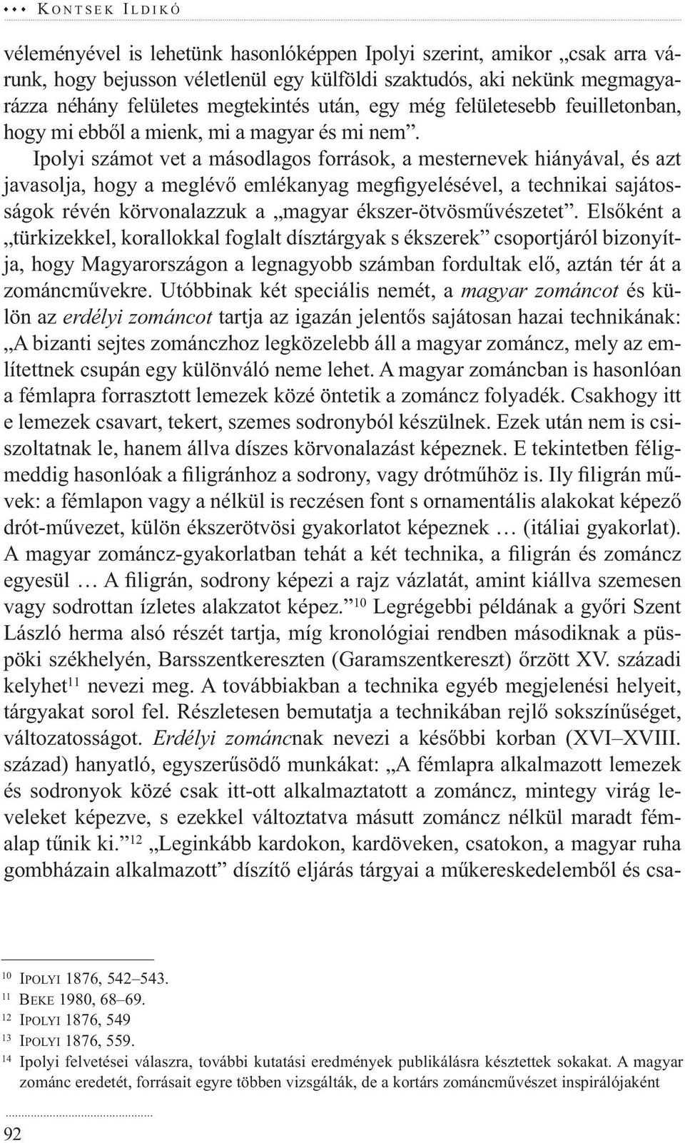 Ipolyi számot vet a másodlagos források, a mesternevek hiányával, és azt javasolja, hogy a meglévő emlékanyag megfigyelésével, a technikai sajátosságok révén körvonalazzuk a magyar